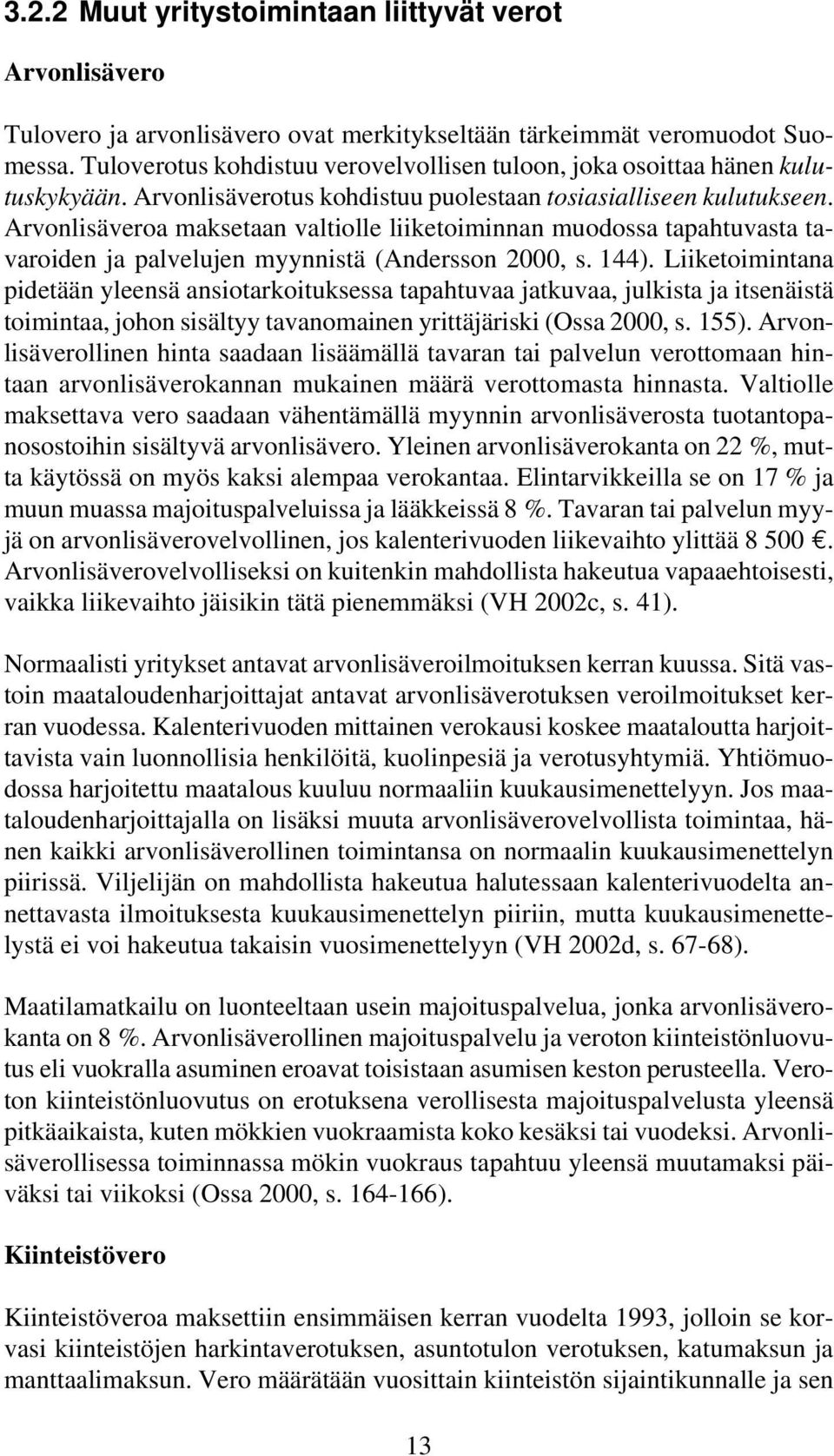 Arvonlisäveroa maksetaan valtiolle liiketoiminnan muodossa tapahtuvasta tavaroiden ja palvelujen myynnistä (Andersson 2000, s. 144).