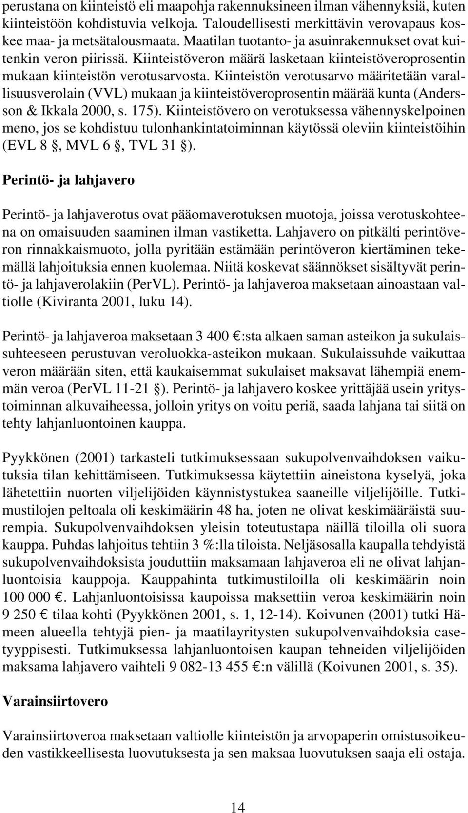 Kiinteistön verotusarvo määritetään varallisuusverolain (VVL) mukaan ja kiinteistöveroprosentin määrää kunta (Andersson & Ikkala 2000, s. 175).