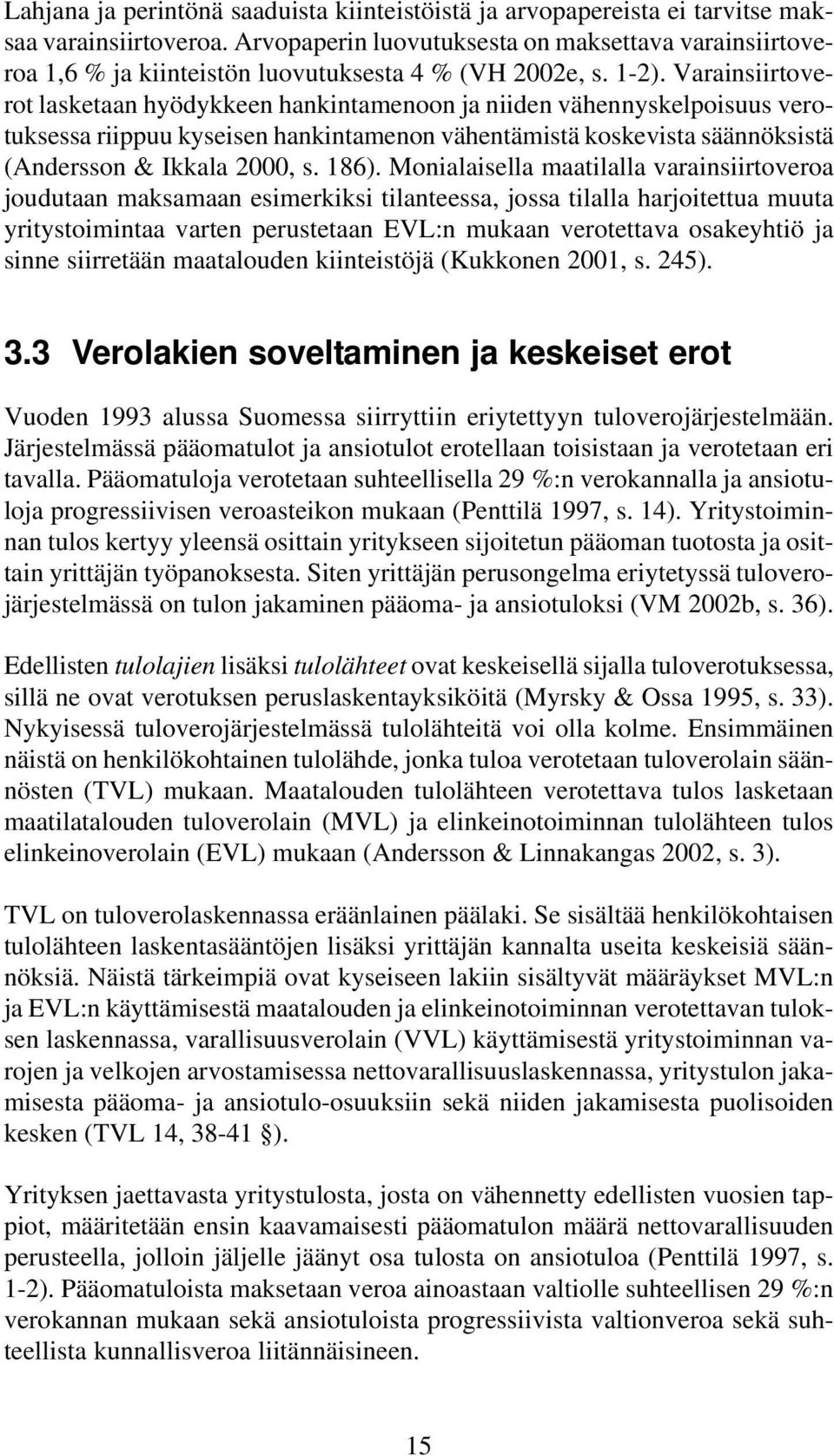 Varainsiirtoverot lasketaan hyödykkeen hankintamenoon ja niiden vähennyskelpoisuus verotuksessa riippuu kyseisen hankintamenon vähentämistä koskevista säännöksistä (Andersson & Ikkala 2000, s. 186).