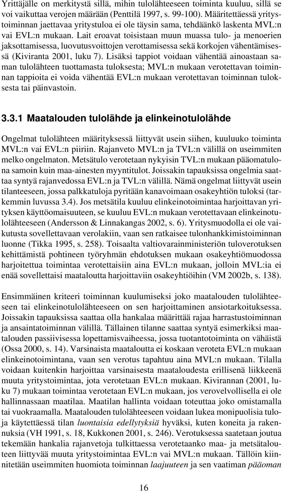 Lait eroavat toisistaan muun muassa tulo- ja menoerien jaksottamisessa, luovutusvoittojen verottamisessa sekä korkojen vähentämisessä (Kiviranta 2001, luku 7).