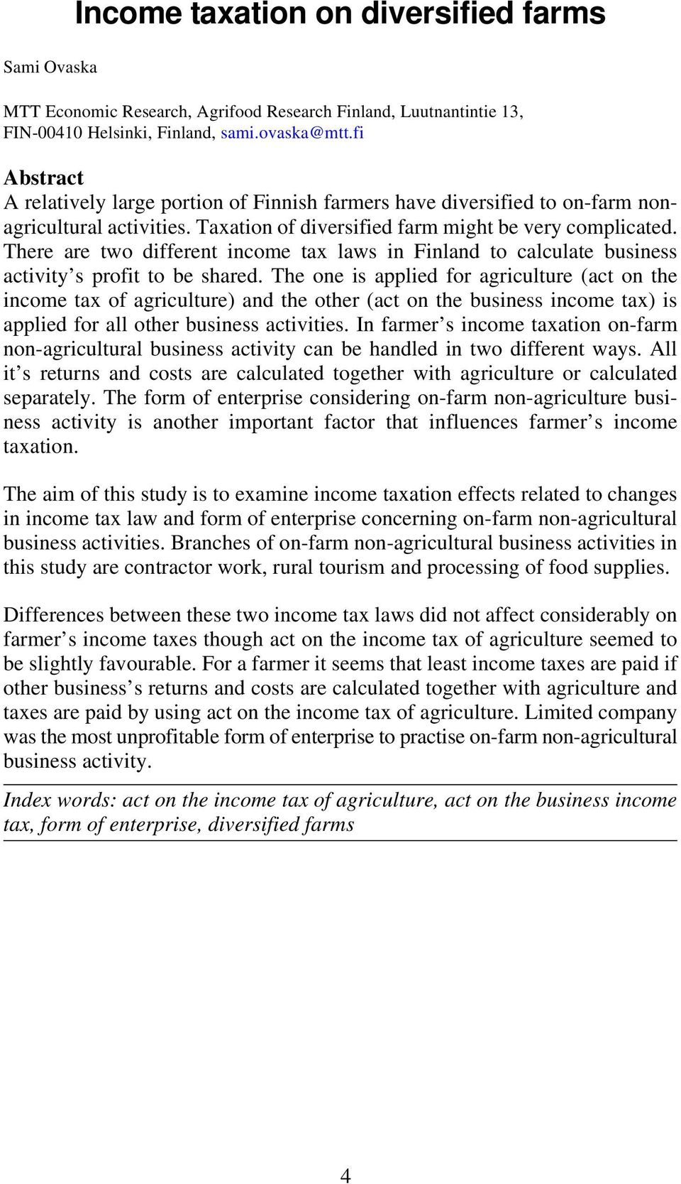 There are two different income tax laws in Finland to calculate business activity s profit to be shared.