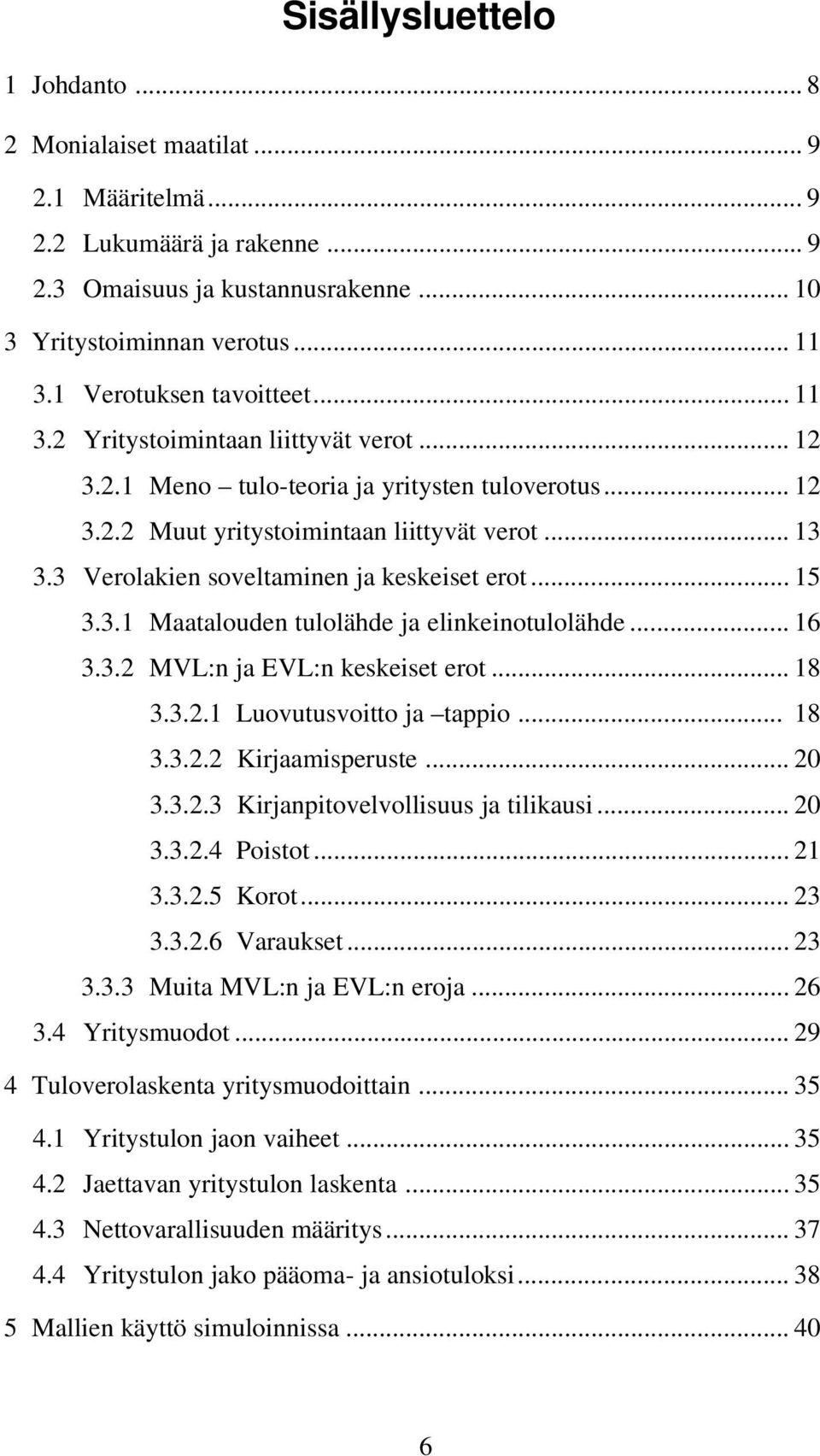 3 Verolakien soveltaminen ja keskeiset erot... 15 3.3.1 Maatalouden tulolähde ja elinkeinotulolähde... 16 3.3.2 MVL:n ja EVL:n keskeiset erot... 18 3.3.2.1 Luovutusvoitto ja tappio... 18 3.3.2.2 Kirjaamisperuste.