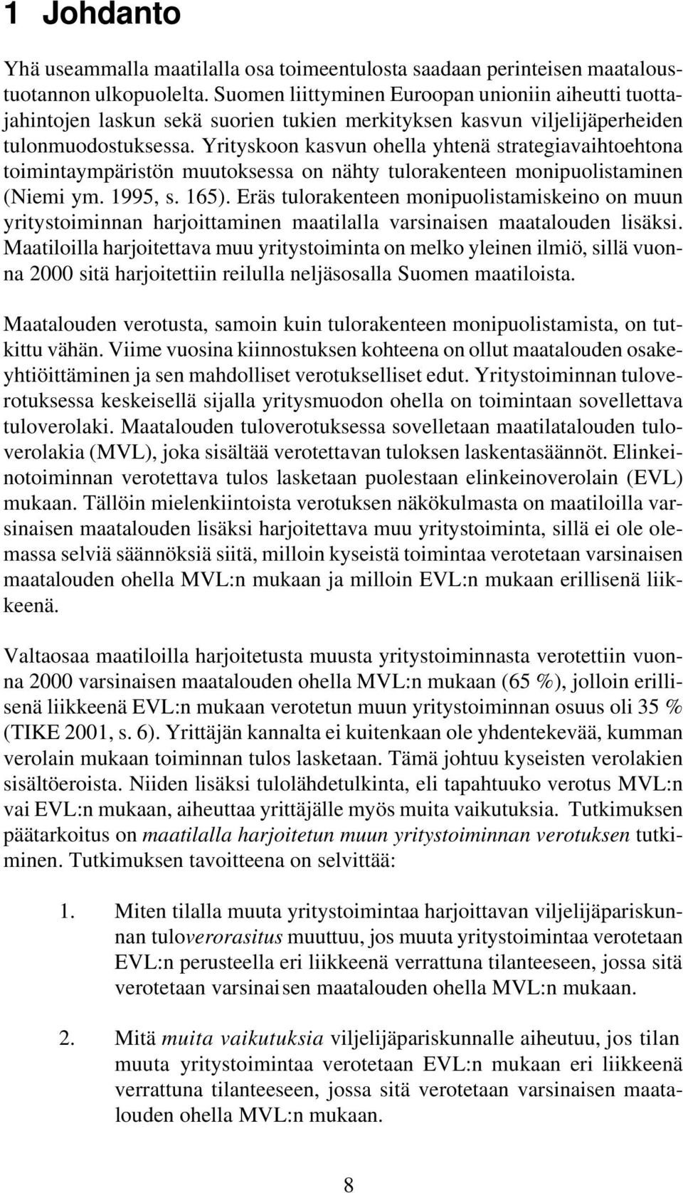 Yrityskoon kasvun ohella yhtenä strategiavaihtoehtona toimintaympäristön muutoksessa on nähty tulorakenteen monipuolistaminen (Niemi ym. 1995, s. 165).