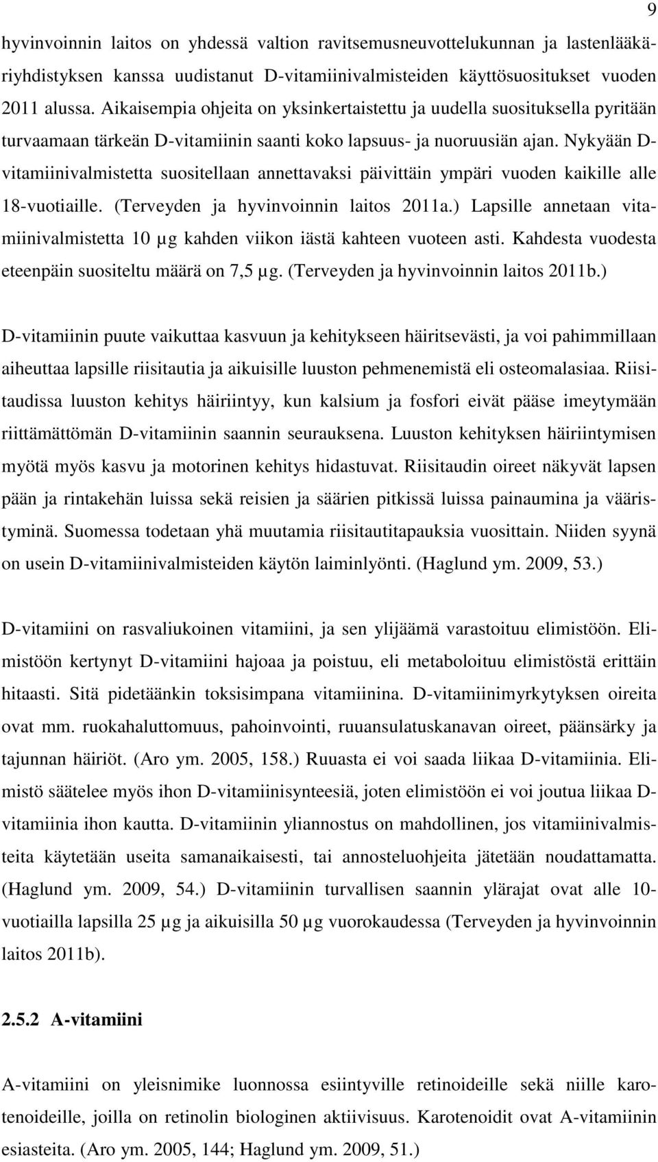 Nykyään D- vitamiinivalmistetta suositellaan annettavaksi päivittäin ympäri vuoden kaikille alle 18-vuotiaille. (Terveyden ja hyvinvoinnin laitos 2011a.