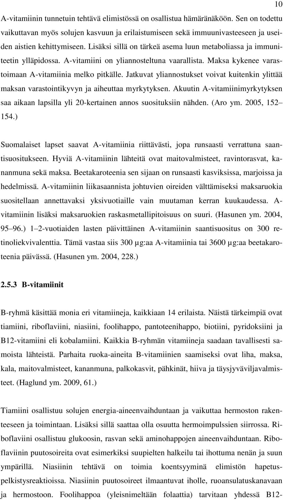 Jatkuvat yliannostukset voivat kuitenkin ylittää maksan varastointikyvyn ja aiheuttaa myrkytyksen. Akuutin A-vitamiinimyrkytyksen saa aikaan lapsilla yli 20-kertainen annos suosituksiin nähden.