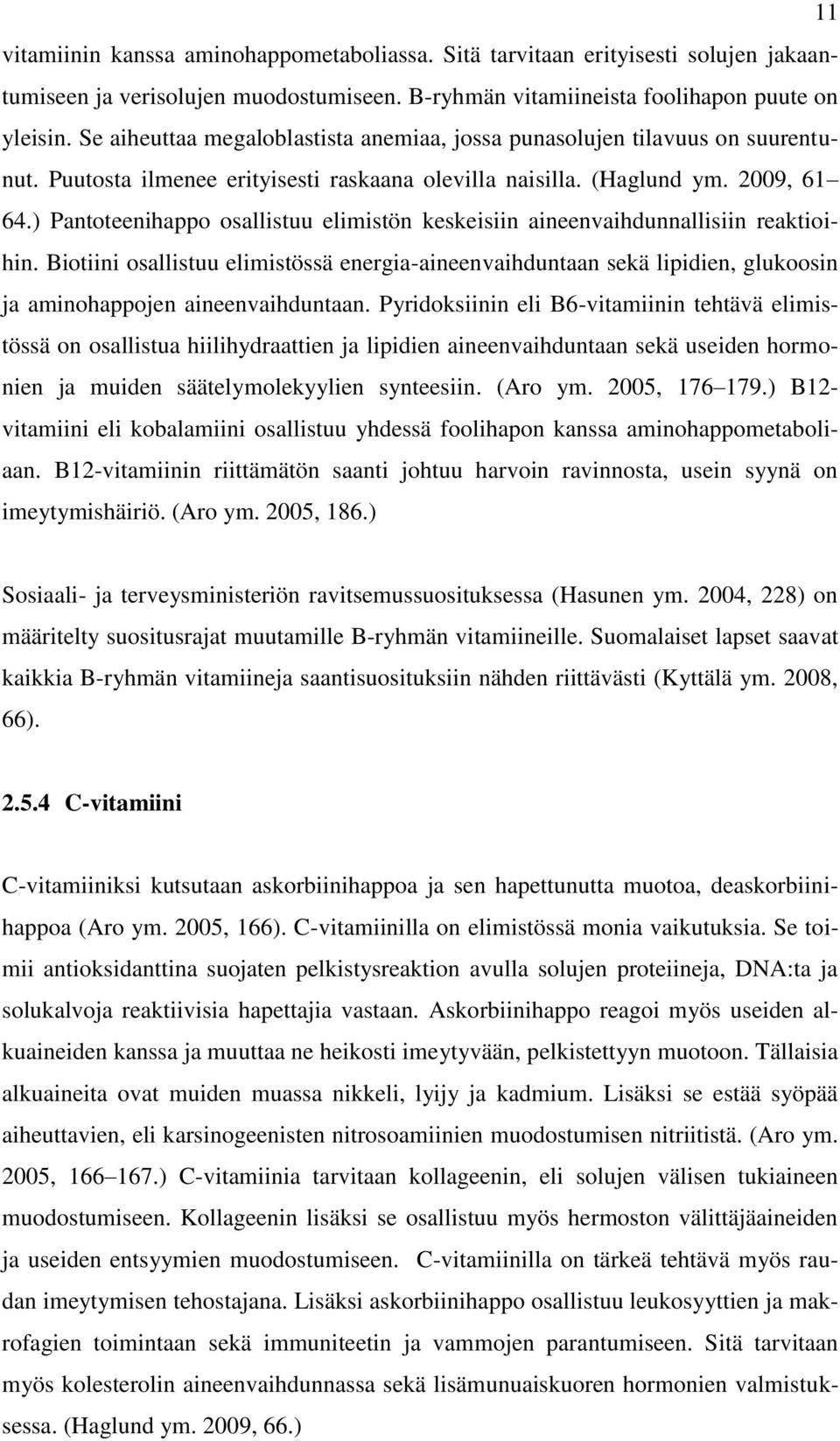 ) Pantoteenihappo osallistuu elimistön keskeisiin aineenvaihdunnallisiin reaktioihin.