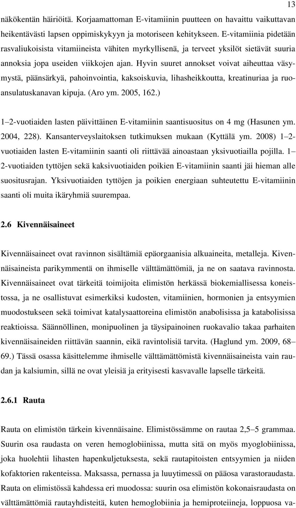 Hyvin suuret annokset voivat aiheuttaa väsymystä, päänsärkyä, pahoinvointia, kaksoiskuvia, lihasheikkoutta, kreatinuriaa ja ruoansulatuskanavan kipuja. (Aro ym. 2005, 162.