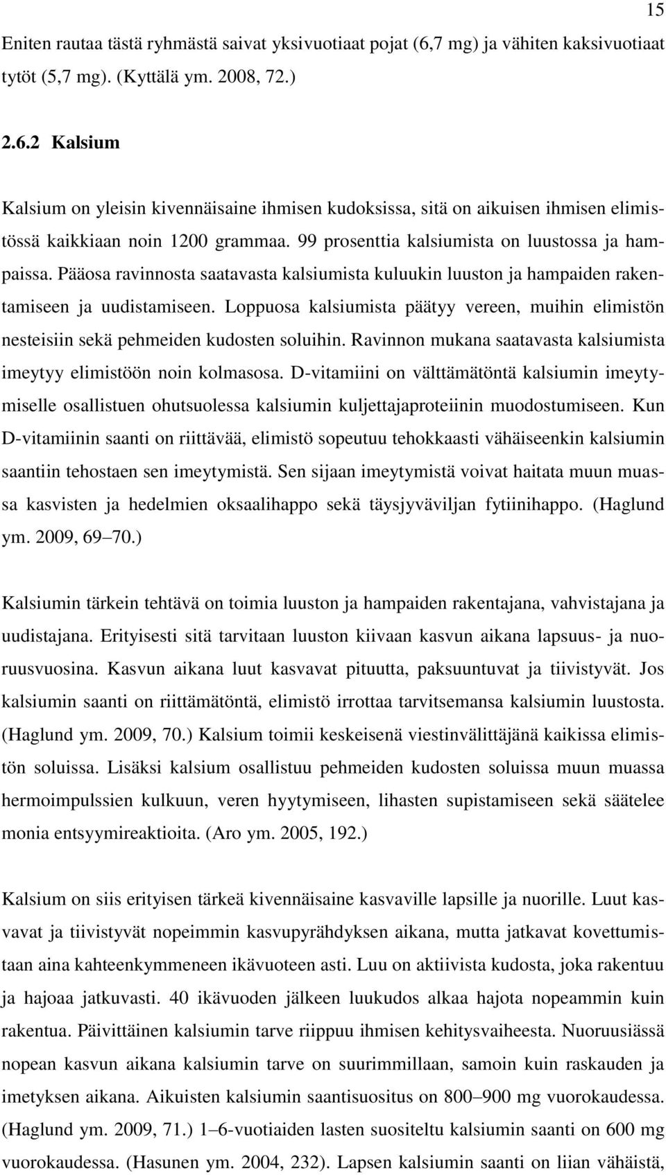 Loppuosa kalsiumista päätyy vereen, muihin elimistön nesteisiin sekä pehmeiden kudosten soluihin. Ravinnon mukana saatavasta kalsiumista imeytyy elimistöön noin kolmasosa.