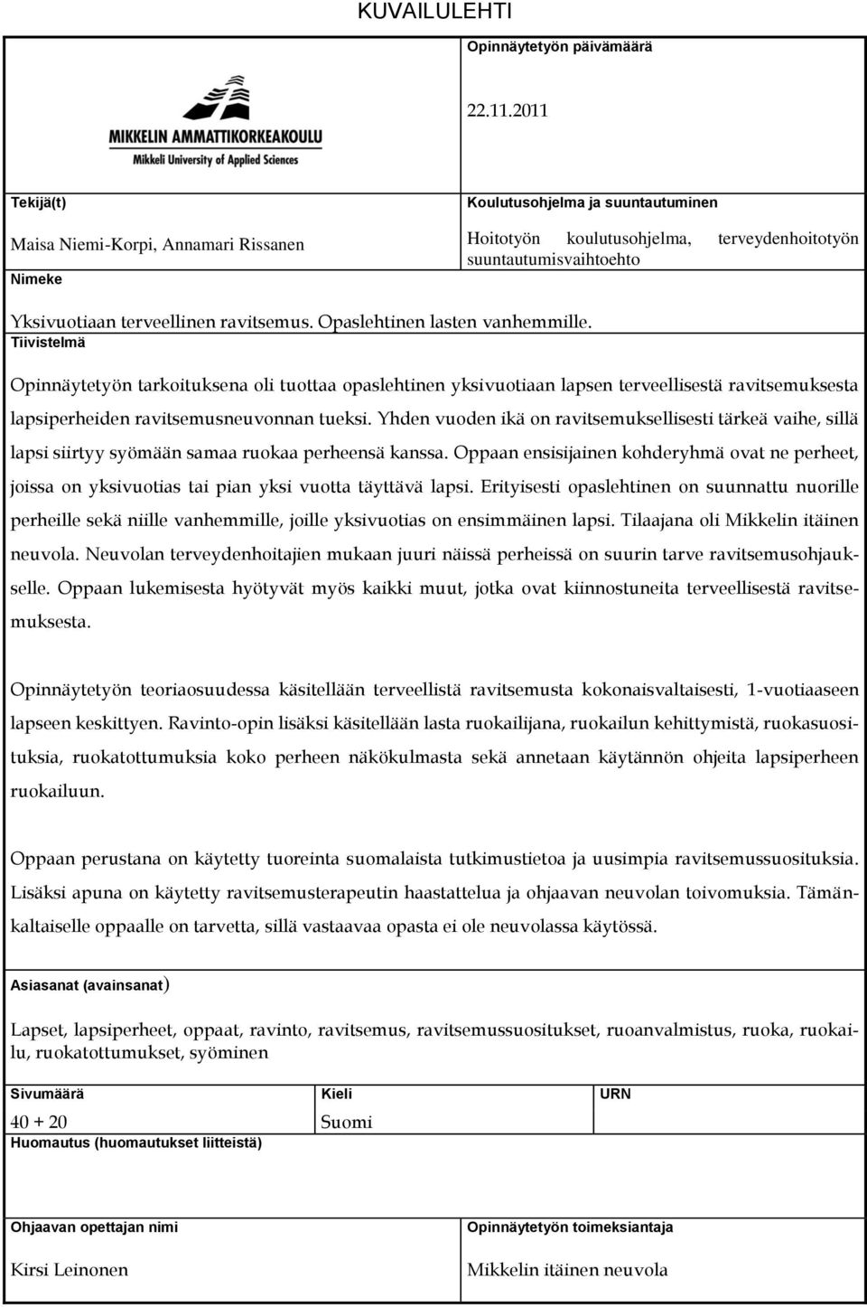 Opaslehtinen lasten vanhemmille. Tiivistelmä Opinnäytetyön tarkoituksena oli tuottaa opaslehtinen yksivuotiaan lapsen terveellisestä ravitsemuksesta lapsiperheiden ravitsemusneuvonnan tueksi.