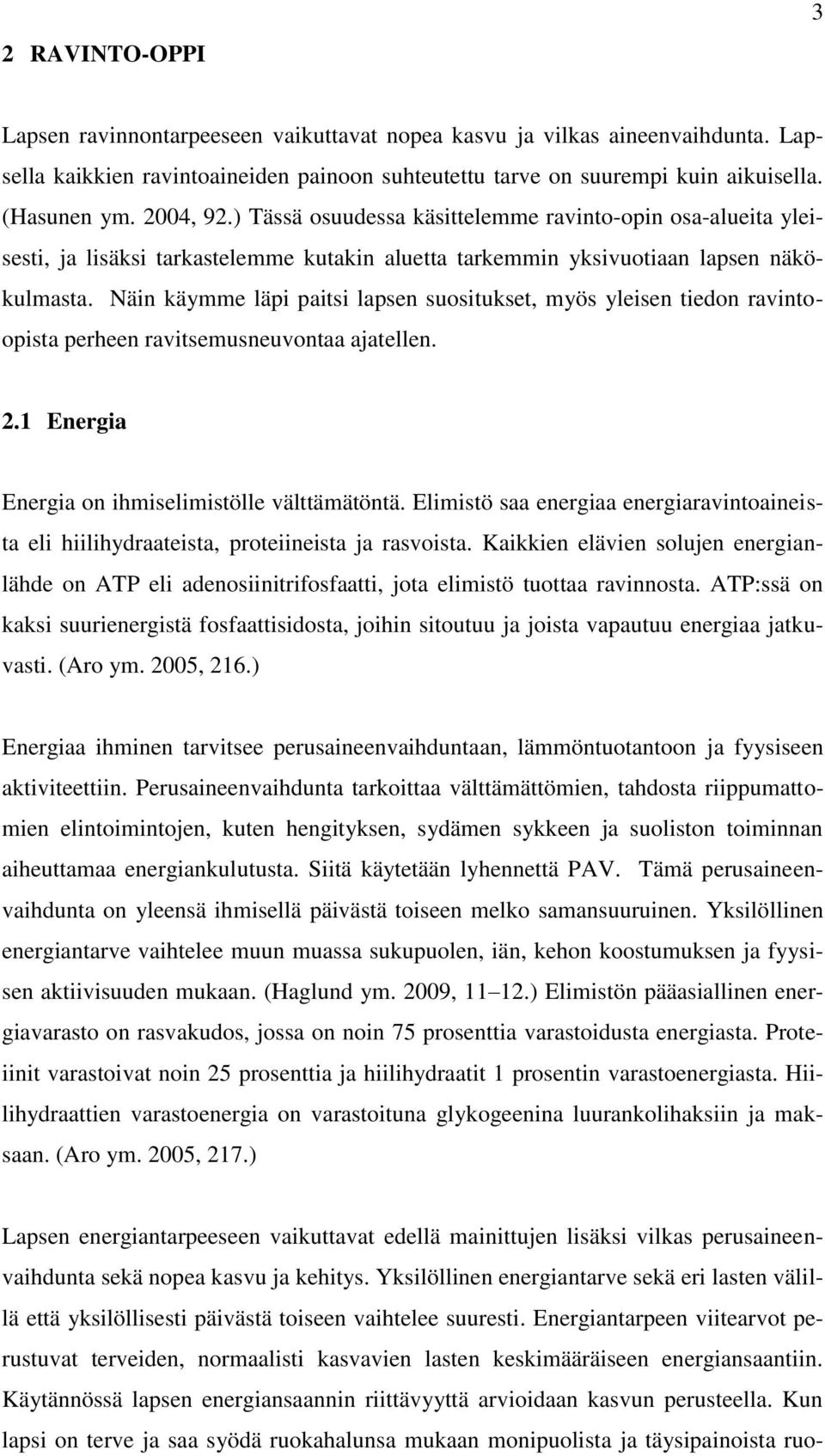 Näin käymme läpi paitsi lapsen suositukset, myös yleisen tiedon ravintoopista perheen ravitsemusneuvontaa ajatellen. 2.1 Energia Energia on ihmiselimistölle välttämätöntä.