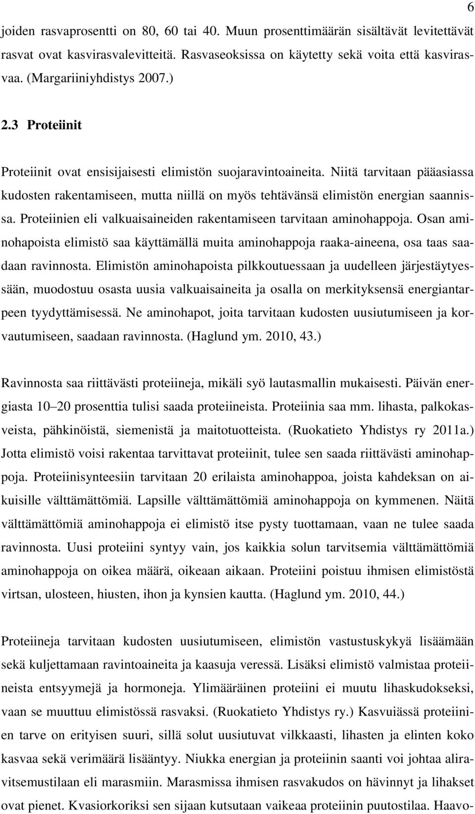 Niitä tarvitaan pääasiassa kudosten rakentamiseen, mutta niillä on myös tehtävänsä elimistön energian saannissa. Proteiinien eli valkuaisaineiden rakentamiseen tarvitaan aminohappoja.