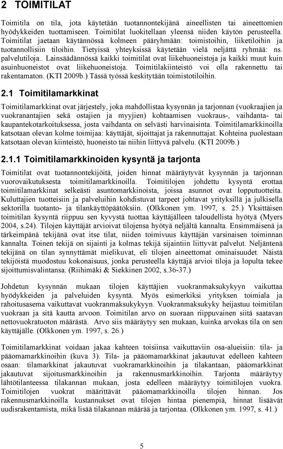 . Lainsäädännössä kaikki toimitilat ovat liikehuoneistoja ja kaikki muut kuin asuinhuoneistot ovat liikehuoneistoja. Toimitilakiinteistö voi olla rakennettu tai rakentamaton. (KTI 2009b.