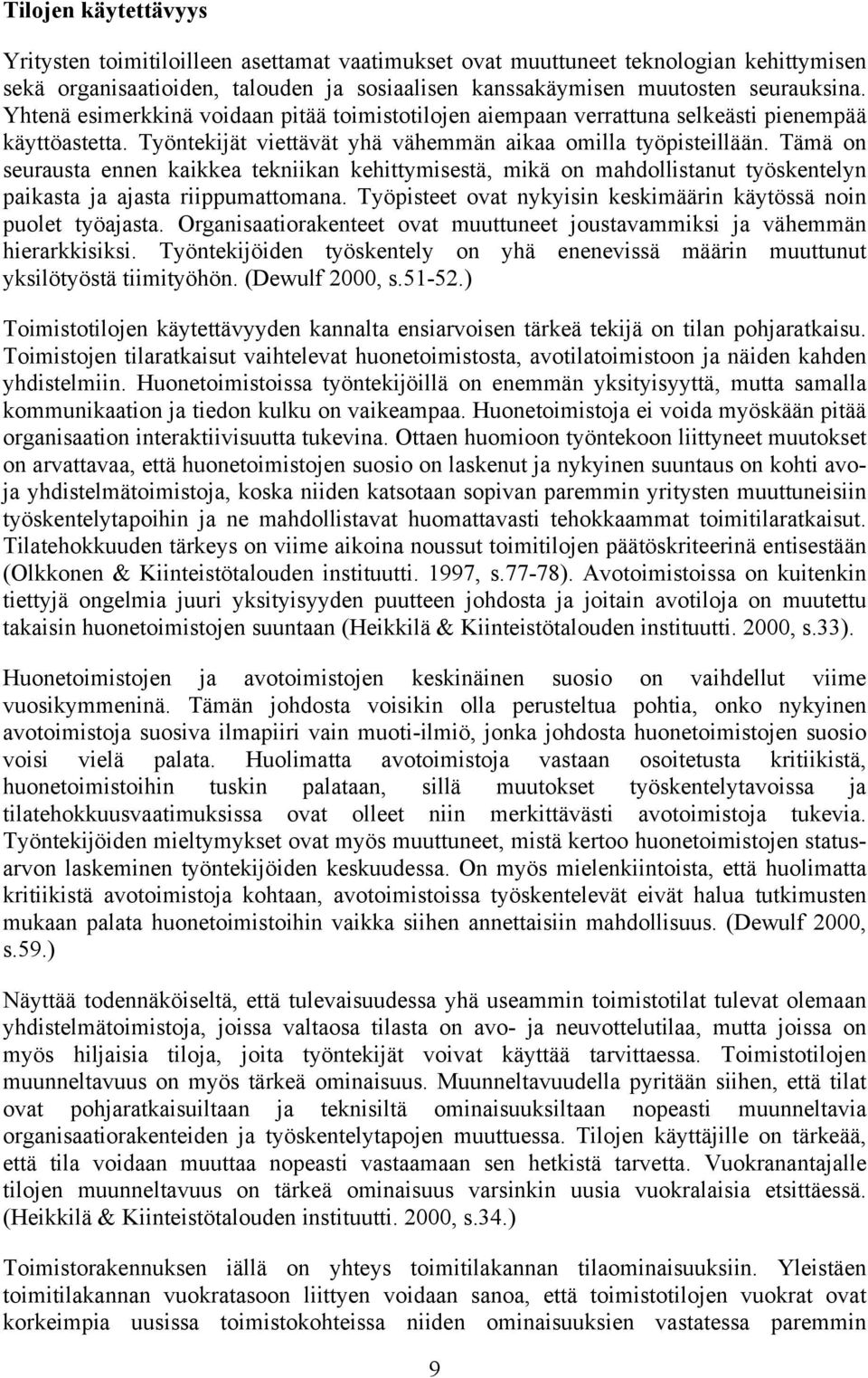 Tämä on seurausta ennen kaikkea tekniikan kehittymisestä, mikä on mahdollistanut työskentelyn paikasta ja ajasta riippumattomana. Työpisteet ovat nykyisin keskimäärin käytössä noin puolet työajasta.