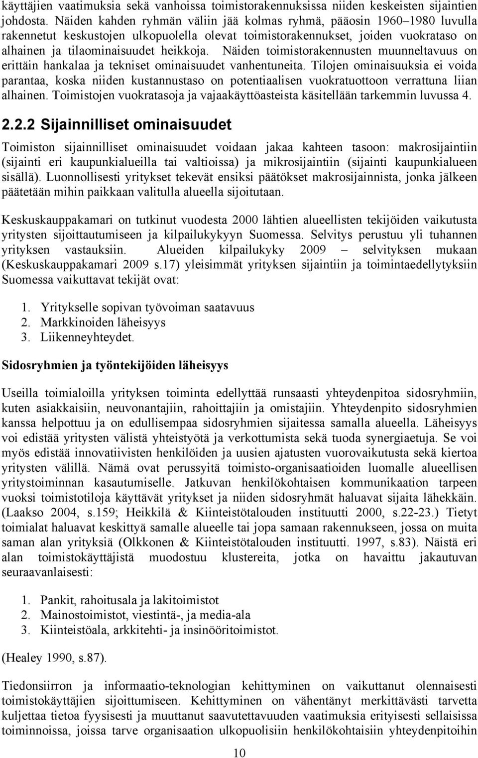 Näiden toimistorakennusten muunneltavuus on erittäin hankalaa ja tekniset ominaisuudet vanhentuneita.