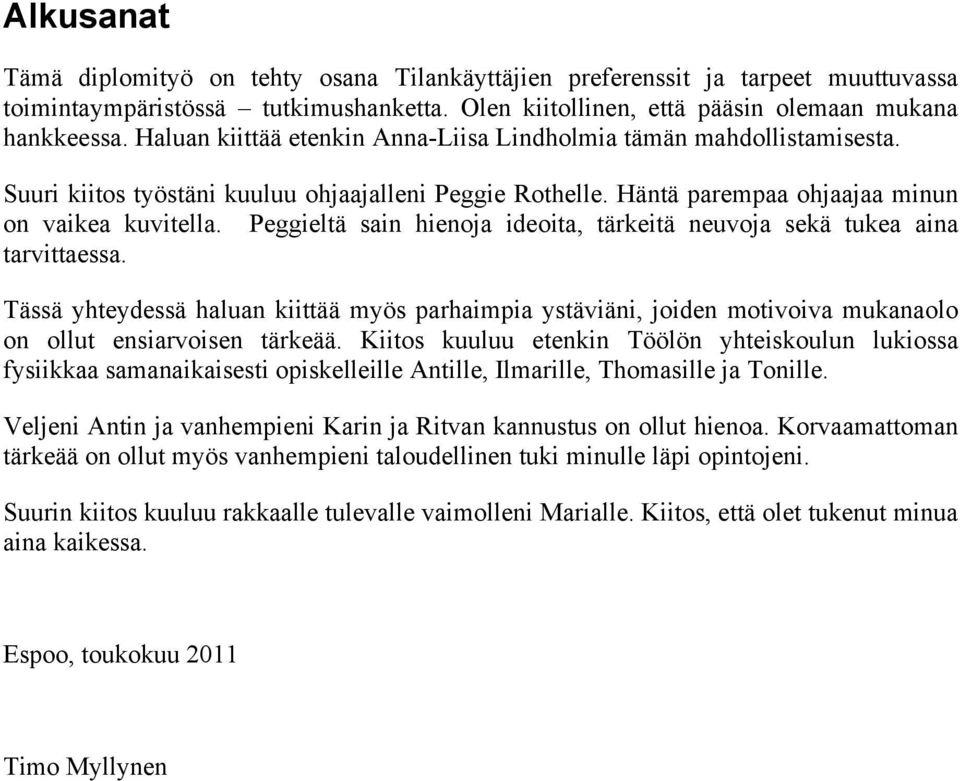 Peggieltä sain hienoja ideoita, tärkeitä neuvoja sekä tukea aina tarvittaessa. Tässä yhteydessä haluan kiittää myös parhaimpia ystäviäni, joiden motivoiva mukanaolo on ollut ensiarvoisen tärkeää.