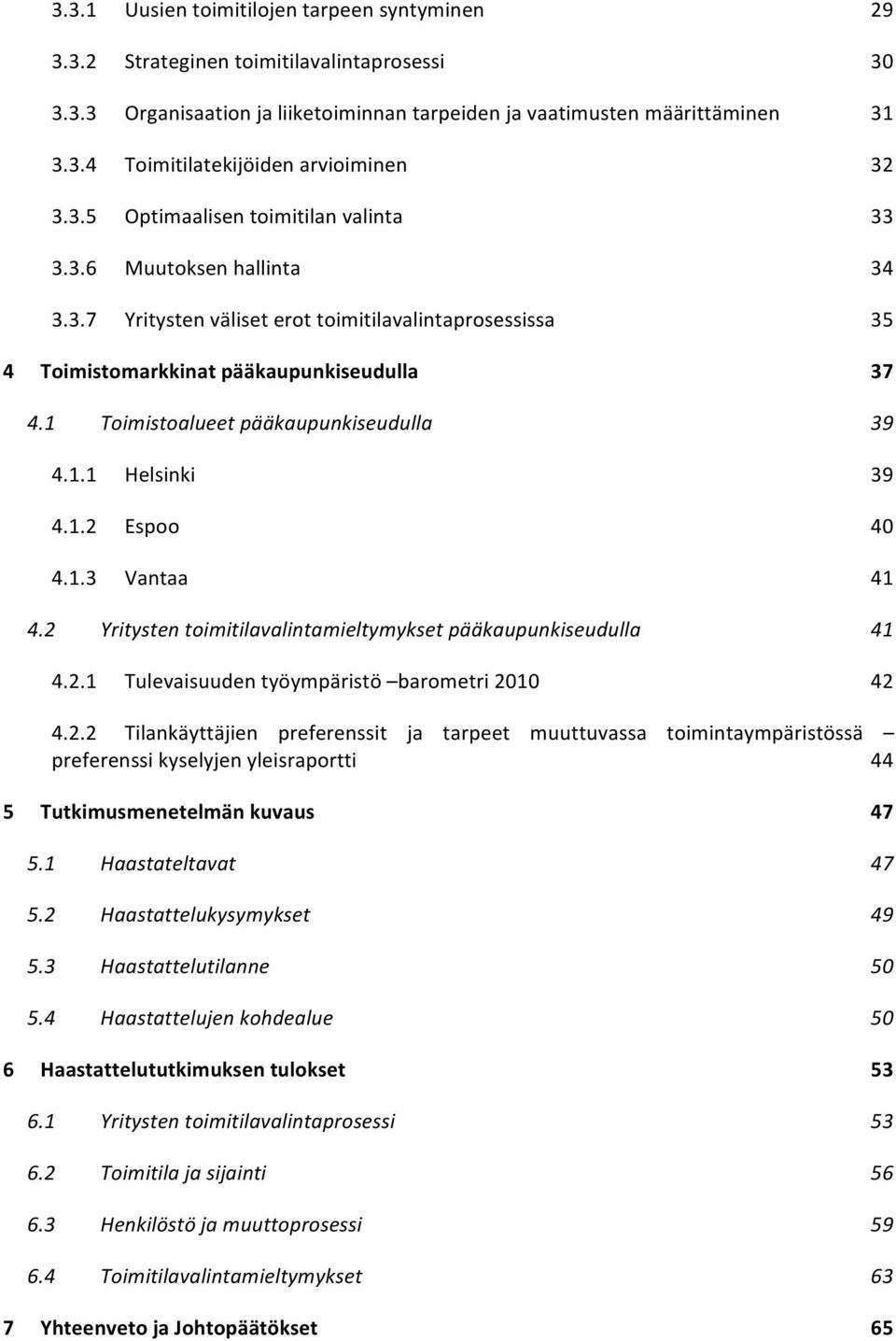 1 Toimistoalueet pääkaupunkiseudulla 39 4.1.1 Helsinki 39 4.1.2 Espoo 40 4.1.3 Vantaa 41 4.2 Yritysten toimitilavalintamieltymykset pääkaupunkiseudulla 41 4.2.1 Tulevaisuuden työympäristö barometri 2010 42 4.