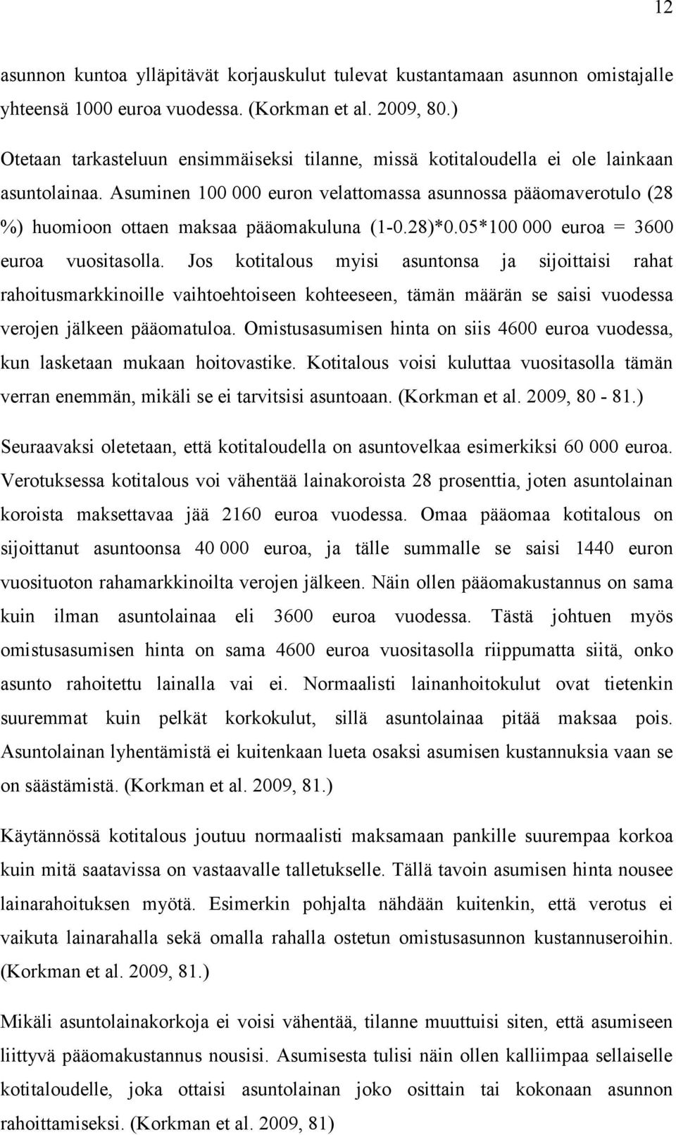 Asuminen 100 000 euron velattomassa asunnossa pääomaverotulo (28 %) huomioon ottaen maksaa pääomakuluna (1-0.28)*0.05*100 000 euroa = 3600 euroa vuositasolla.