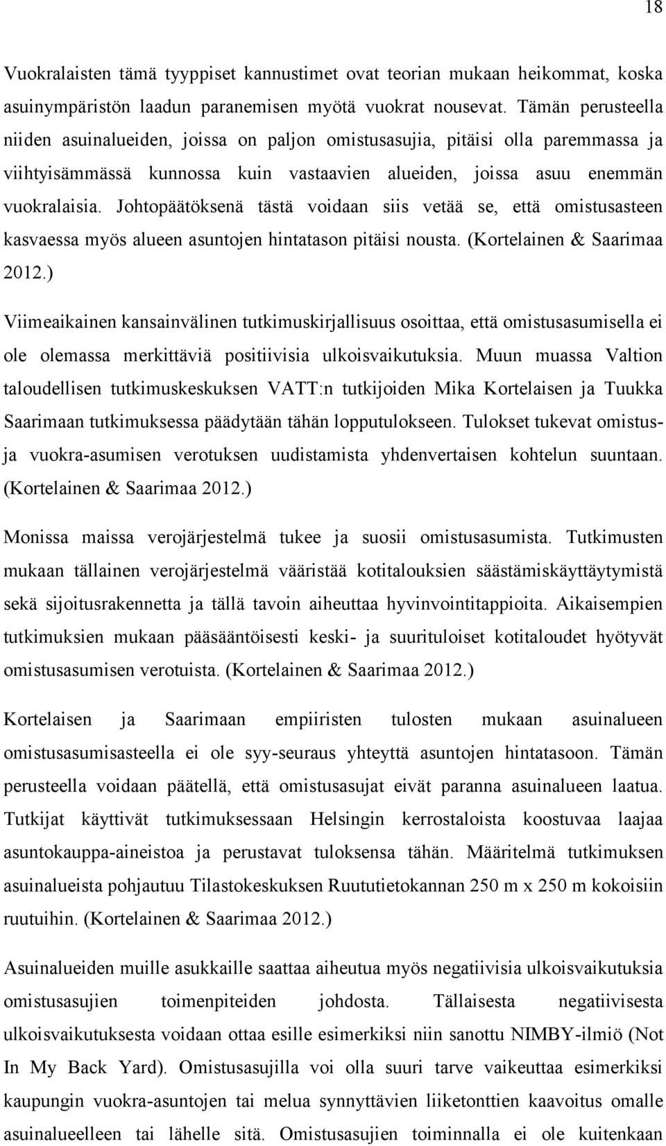 Johtopäätöksenä tästä voidaan siis vetää se, että omistusasteen kasvaessa myös alueen asuntojen hintatason pitäisi nousta. (Kortelainen & Saarimaa 2012.