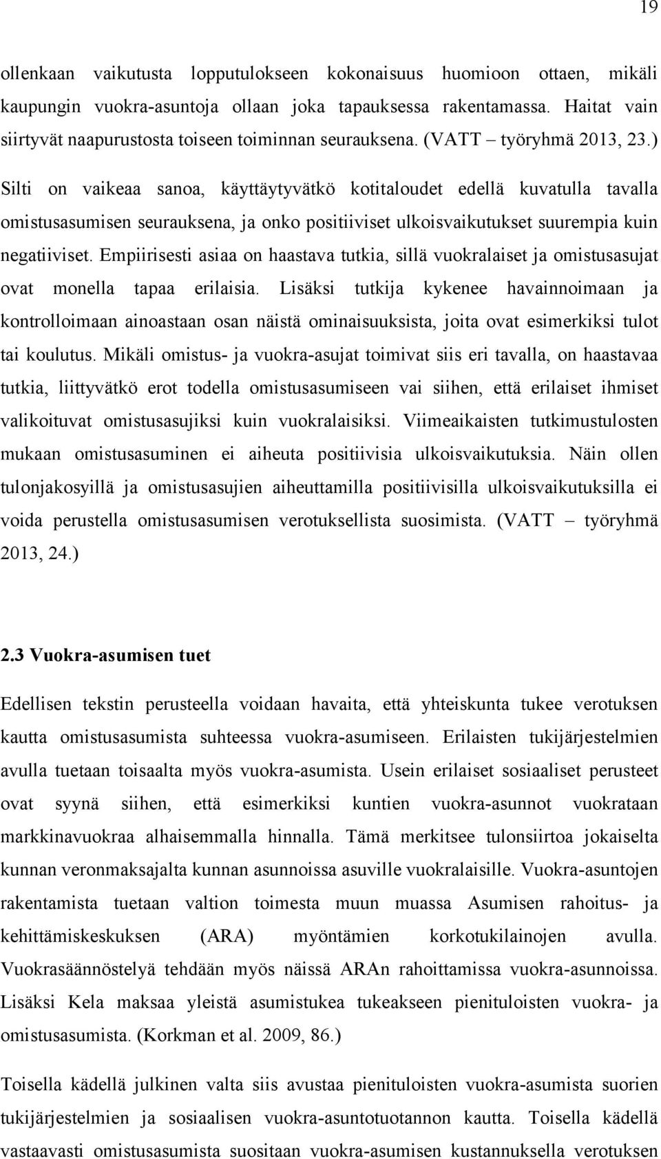 ) Silti on vaikeaa sanoa, käyttäytyvätkö kotitaloudet edellä kuvatulla tavalla omistusasumisen seurauksena, ja onko positiiviset ulkoisvaikutukset suurempia kuin negatiiviset.