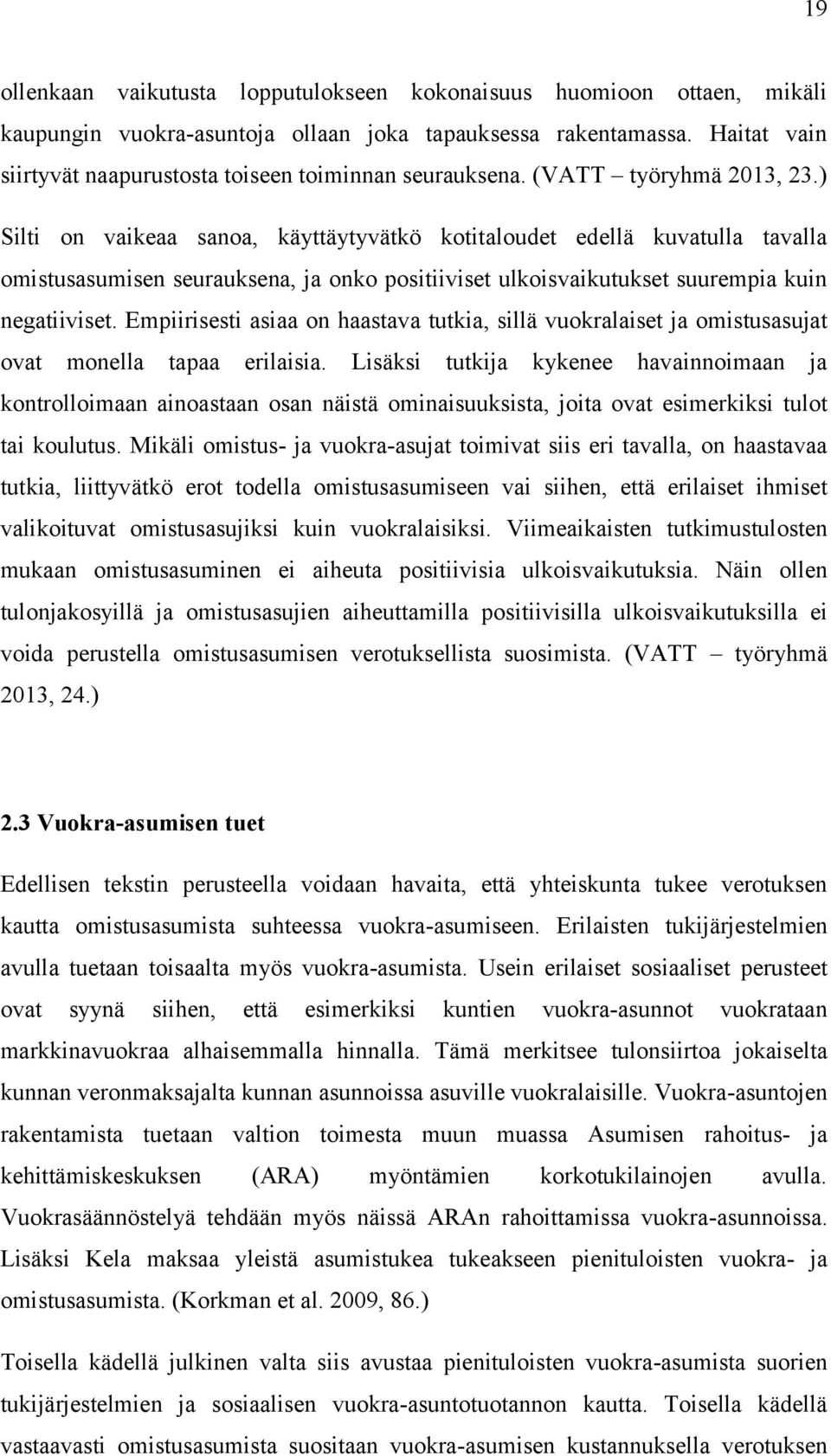 ) Silti on vaikeaa sanoa, käyttäytyvätkö kotitaloudet edellä kuvatulla tavalla omistusasumisen seurauksena, ja onko positiiviset ulkoisvaikutukset suurempia kuin negatiiviset.