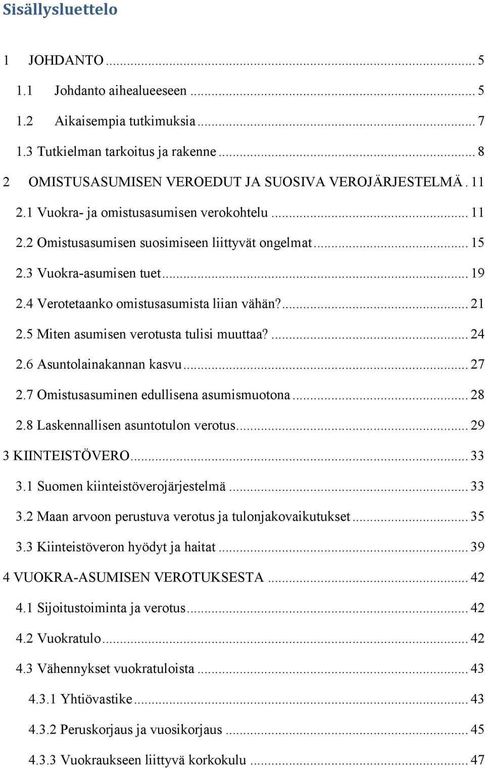 5 Miten asumisen verotusta tulisi muuttaa?... 24 2.6 Asuntolainakannan kasvu... 27 2.7 Omistusasuminen edullisena asumismuotona... 28 2.8 Laskennallisen asuntotulon verotus... 29 3 KIINTEISTÖVERO.