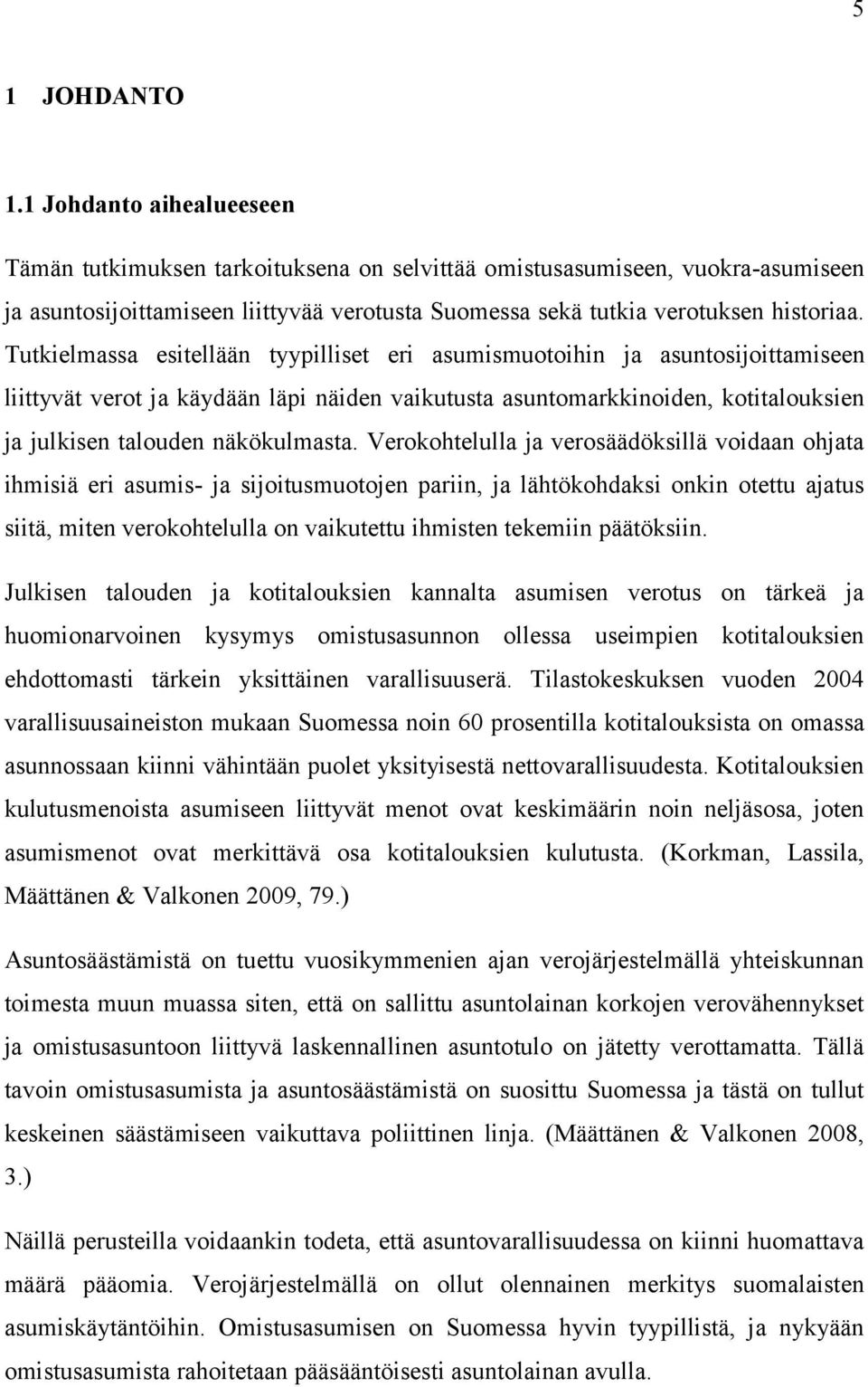 Tutkielmassa esitellään tyypilliset eri asumismuotoihin ja asuntosijoittamiseen liittyvät verot ja käydään läpi näiden vaikutusta asuntomarkkinoiden, kotitalouksien ja julkisen talouden näkökulmasta.