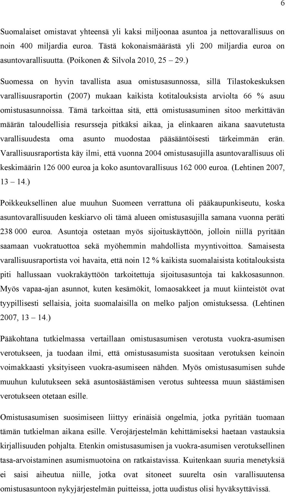 ) Suomessa on hyvin tavallista asua omistusasunnossa, sillä Tilastokeskuksen varallisuusraportin (2007) mukaan kaikista kotitalouksista arviolta 66 % asuu omistusasunnoissa.