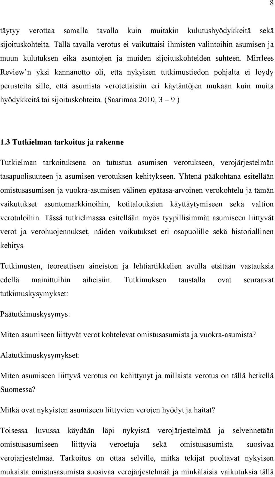 Mirrlees Review n yksi kannanotto oli, että nykyisen tutkimustiedon pohjalta ei löydy perusteita sille, että asumista verotettaisiin eri käytäntöjen mukaan kuin muita hyödykkeitä tai sijoituskohteita.