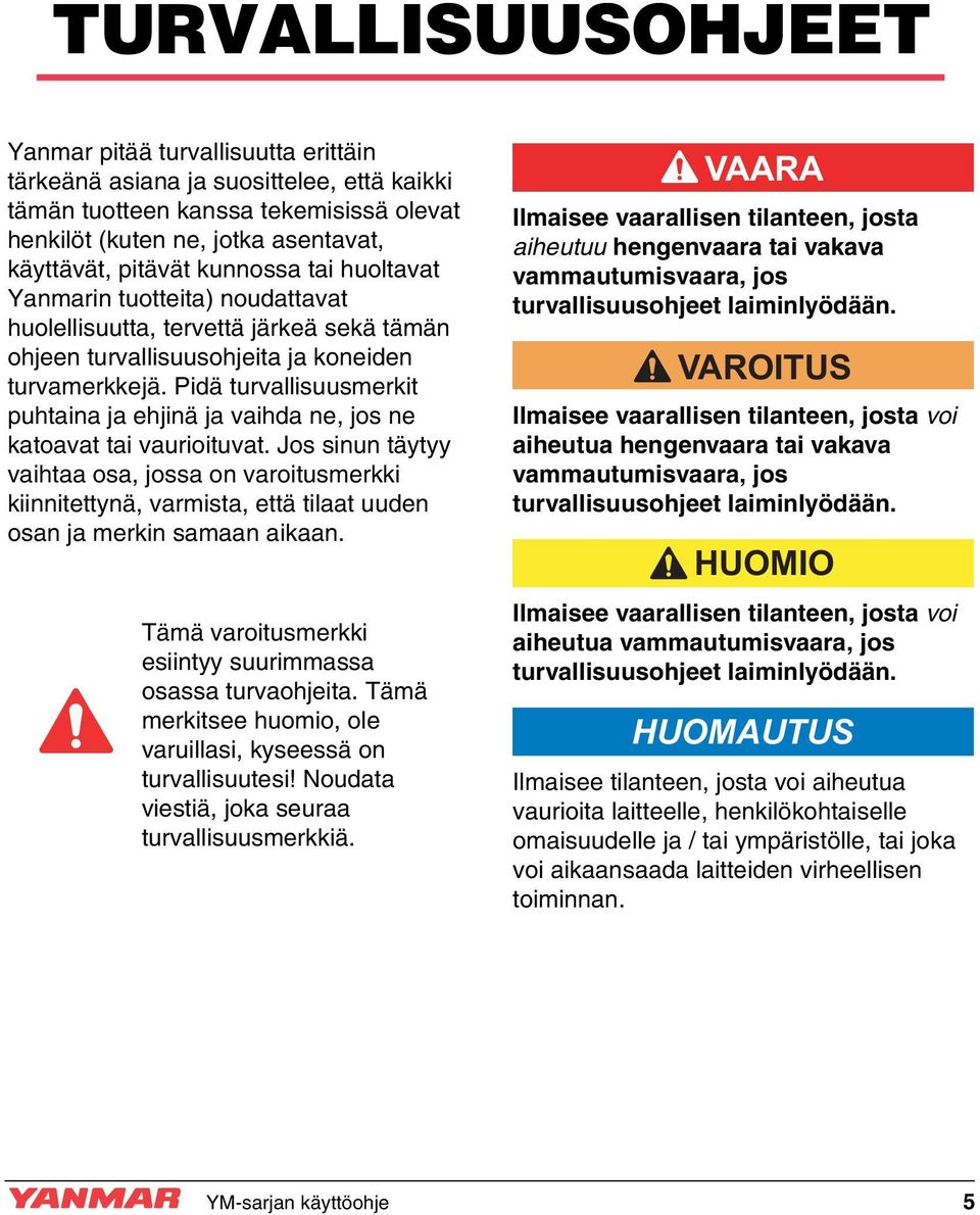 Pidä turvallisuusmerkit puhtaina ja ehjinä ja vaihda ne, jos ne katoavat tai vaurioituvat.