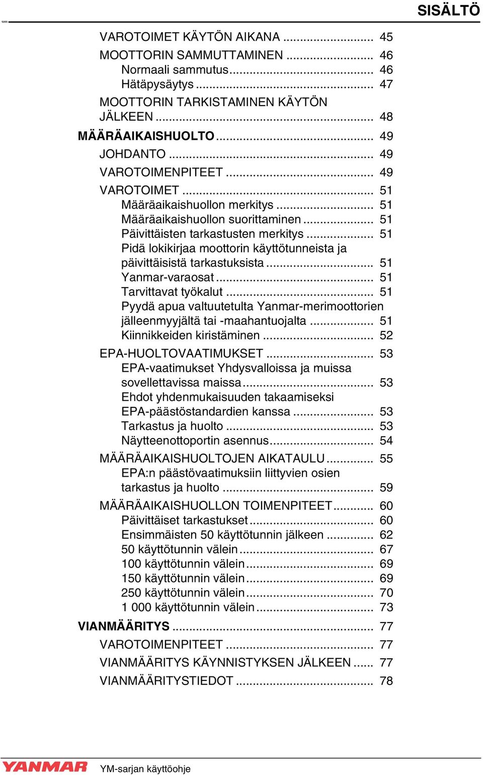 .. 51 Pidä lokikirjaa moottorin käyttötunneista ja päivittäisistä tarkastuksista... 51 Yanmar-varaosat... 51 Tarvittavat työkalut.