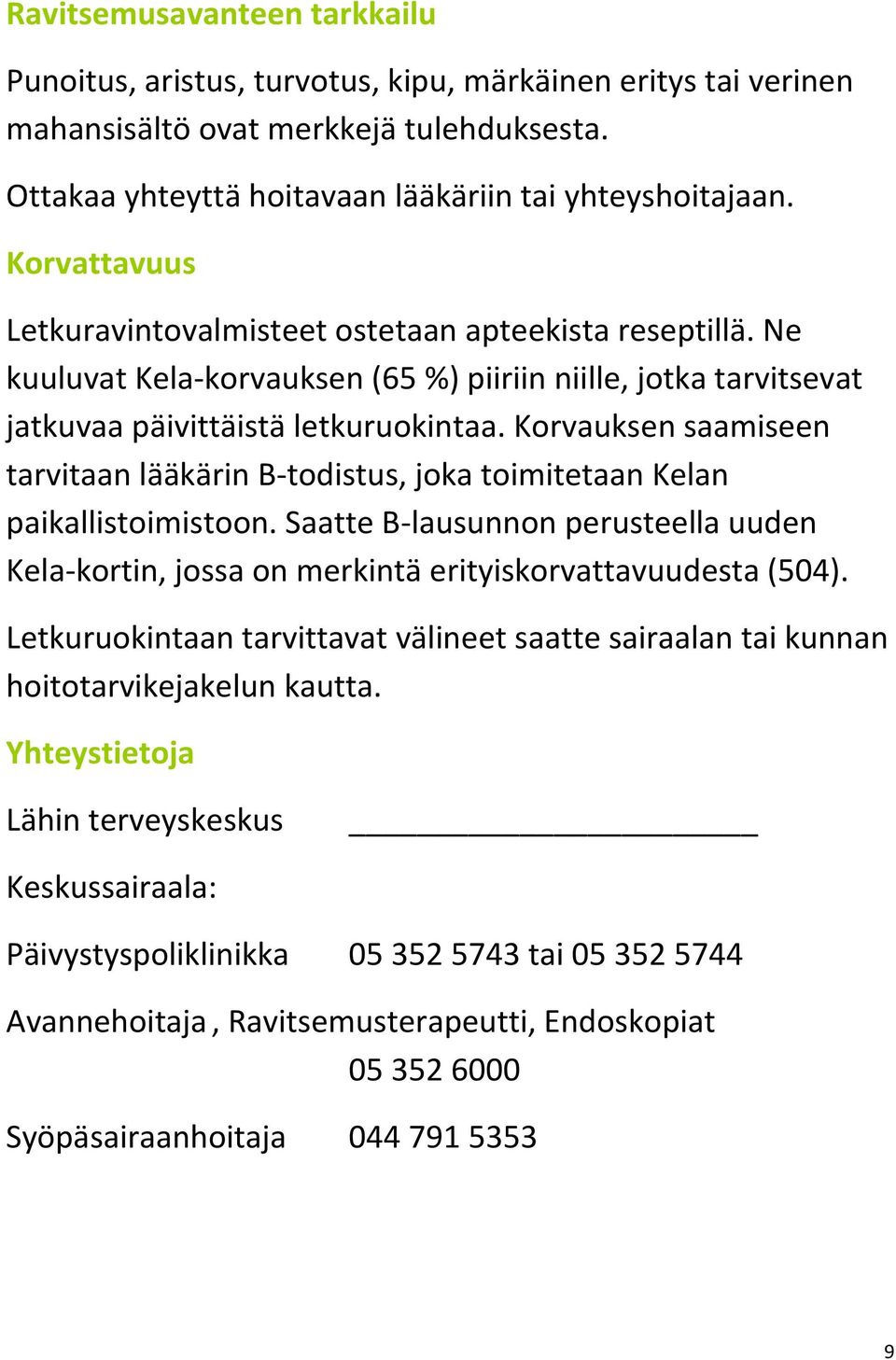 Korvauksen saamiseen tarvitaan lääkärin B-todistus, joka toimitetaan Kelan paikallistoimistoon. Saatte B-lausunnon perusteella uuden Kela-kortin, jossa on merkintä erityiskorvattavuudesta (504).