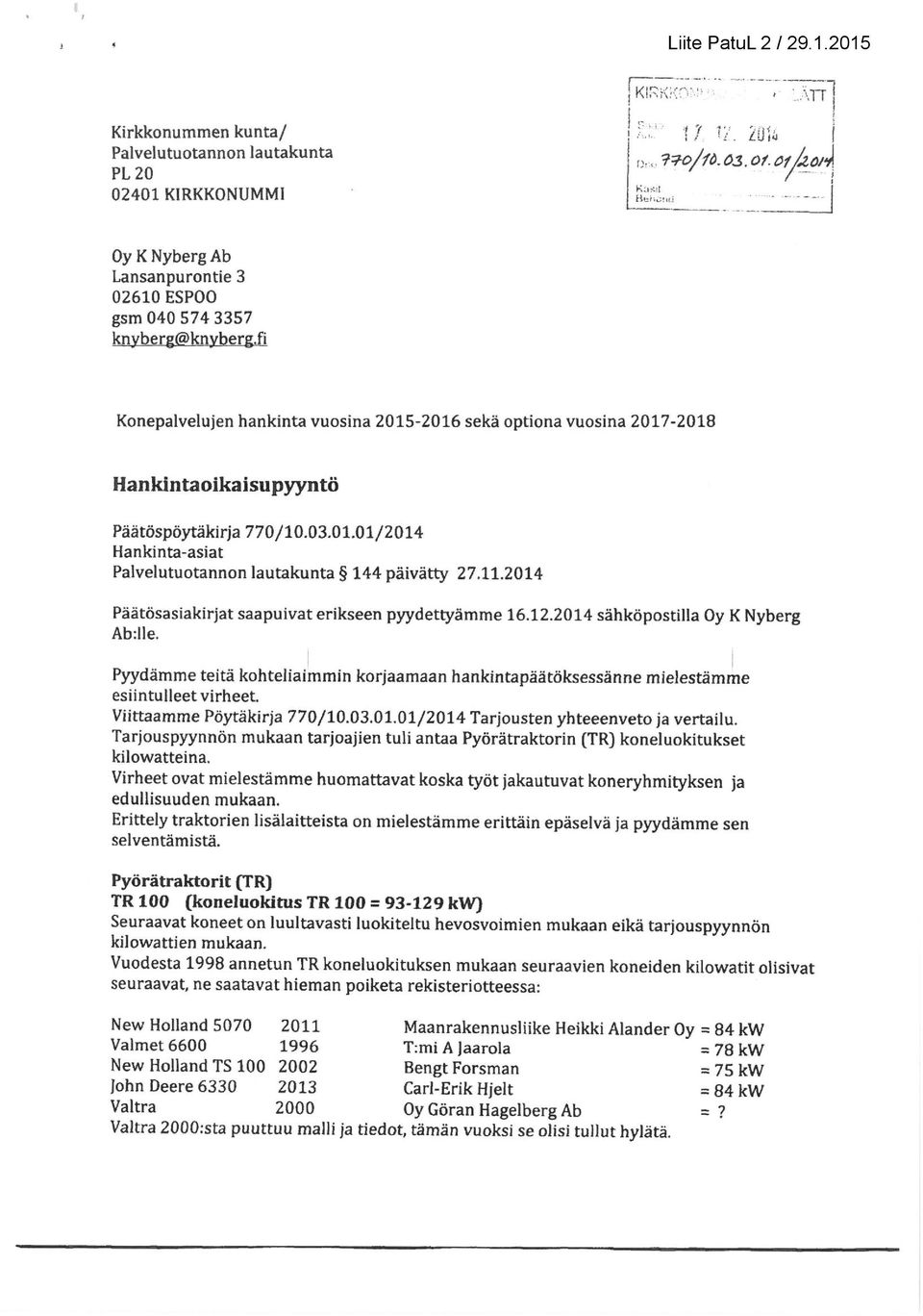 03.01.01/2014 Hankinta-asiat Palvelutuotannon lautakunta 144 päivätty 27.11.2014 Päätösasiakirjat saapuivat erikseen pyydettyämme 16.12.2014 sähköpostilla Oy K Nyberg Ab:lle.