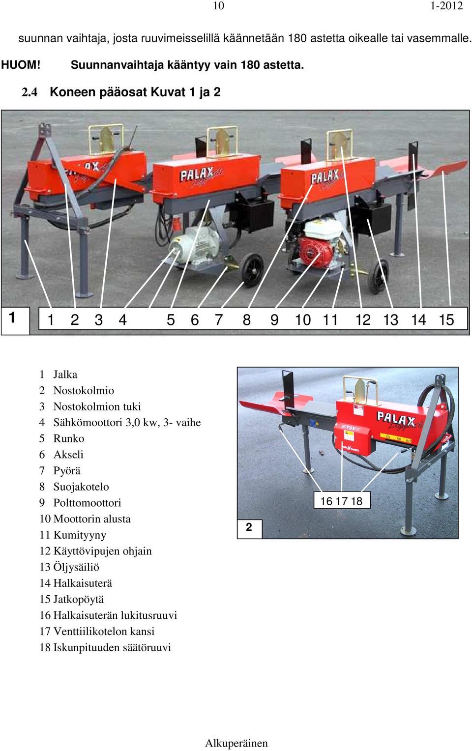 4 Koneen pääosat Kuvat 1 ja 2 1 1 2 3 4 5 6 7 8 9 10 11 12 13 14 15 1 Jalka 2 Nostokolmio 3 Nostokolmion tuki 4 Sähkömoottori 3,0 kw,