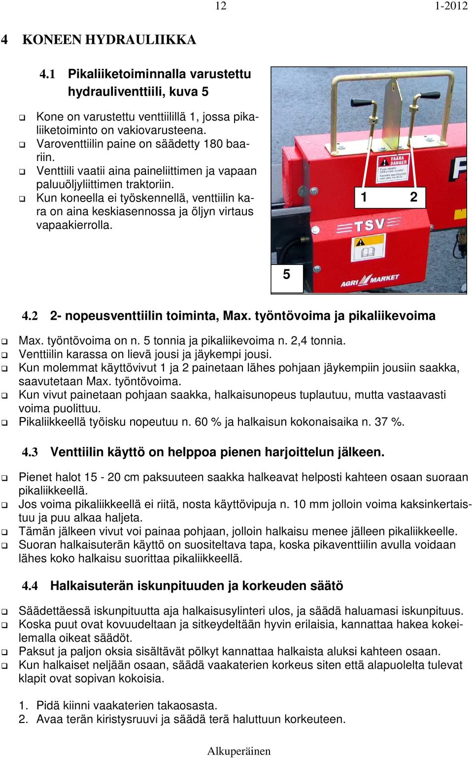 Kun koneella ei työskennellä, venttiilin kara on aina keskiasennossa ja öljyn virtaus vapaakierrolla. 1 2 5 4.2 2- nopeusventtiilin toiminta, Max. työntövoima ja pikaliikevoima Max. työntövoima on n.