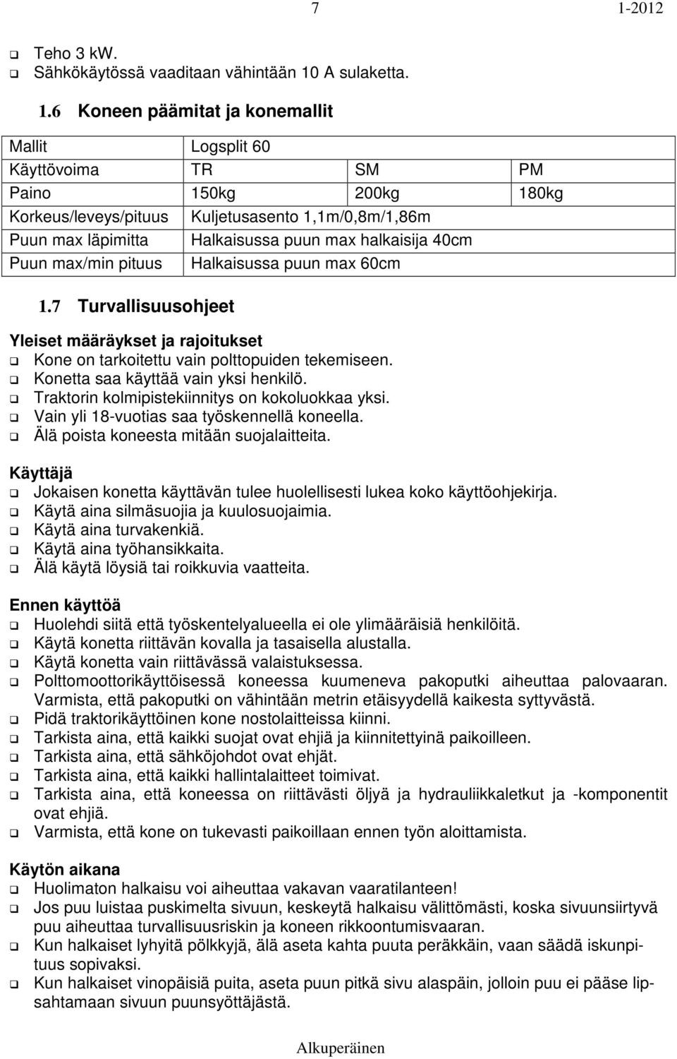 7 Turvallisuusohjeet Yleiset määräykset ja rajoitukset Kone on tarkoitettu vain polttopuiden tekemiseen. Konetta saa käyttää vain yksi henkilö. Traktorin kolmipistekiinnitys on kokoluokkaa yksi.