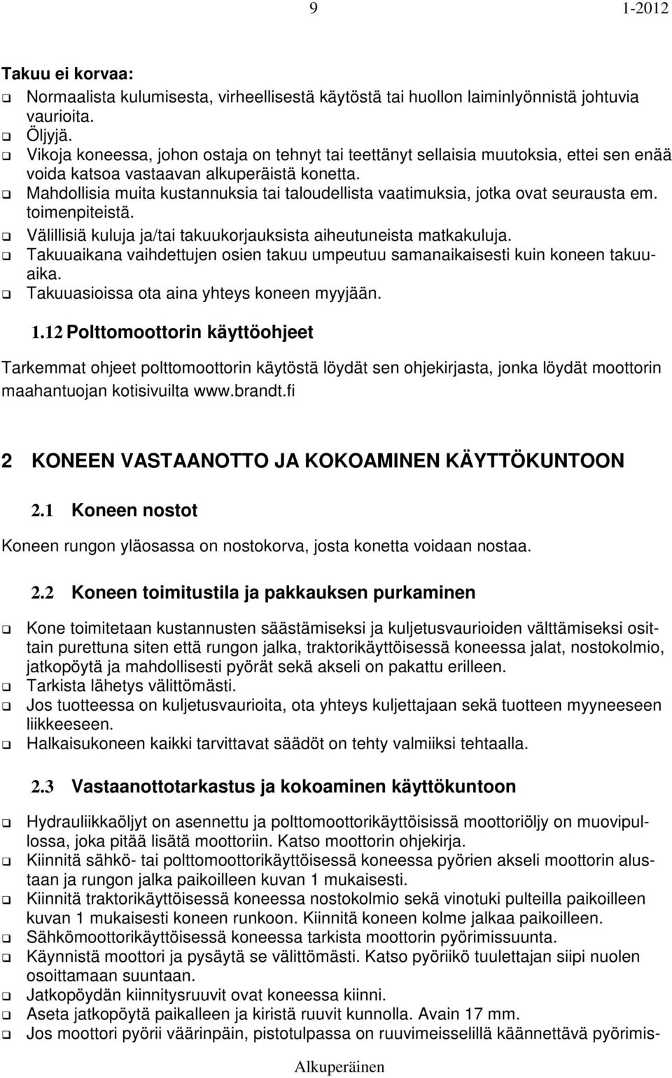 Mahdollisia muita kustannuksia tai taloudellista vaatimuksia, jotka ovat seurausta em. toimenpiteistä. Välillisiä kuluja ja/tai takuukorjauksista aiheutuneista matkakuluja.