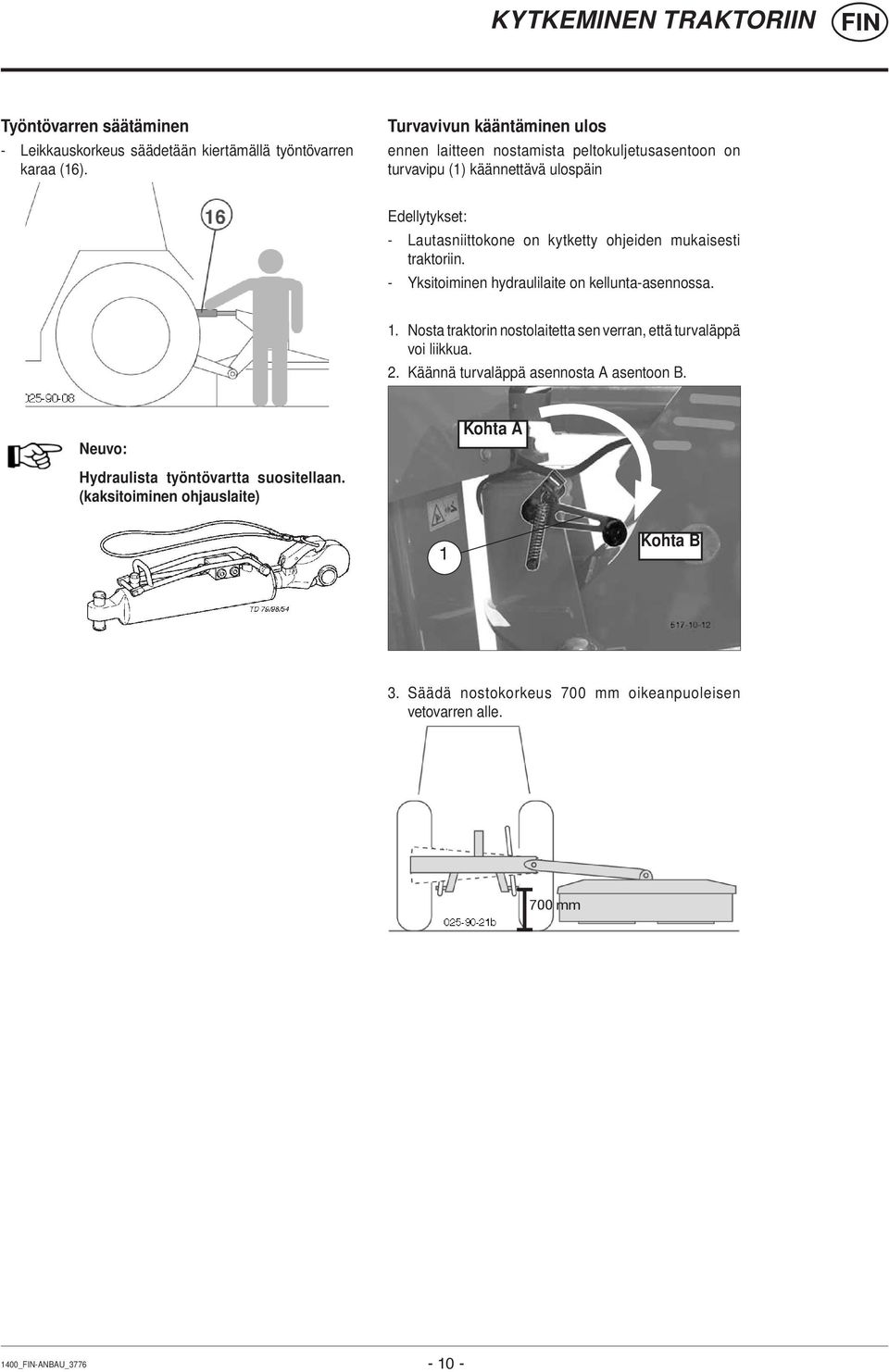 ohjeiden mukaisesti traktoriin. - Yksitoiminen hydraulilaite on kellunta-asennossa. 1. Nosta traktorin nostolaitetta sen verran, että turvaläppä voi liikkua. 2.