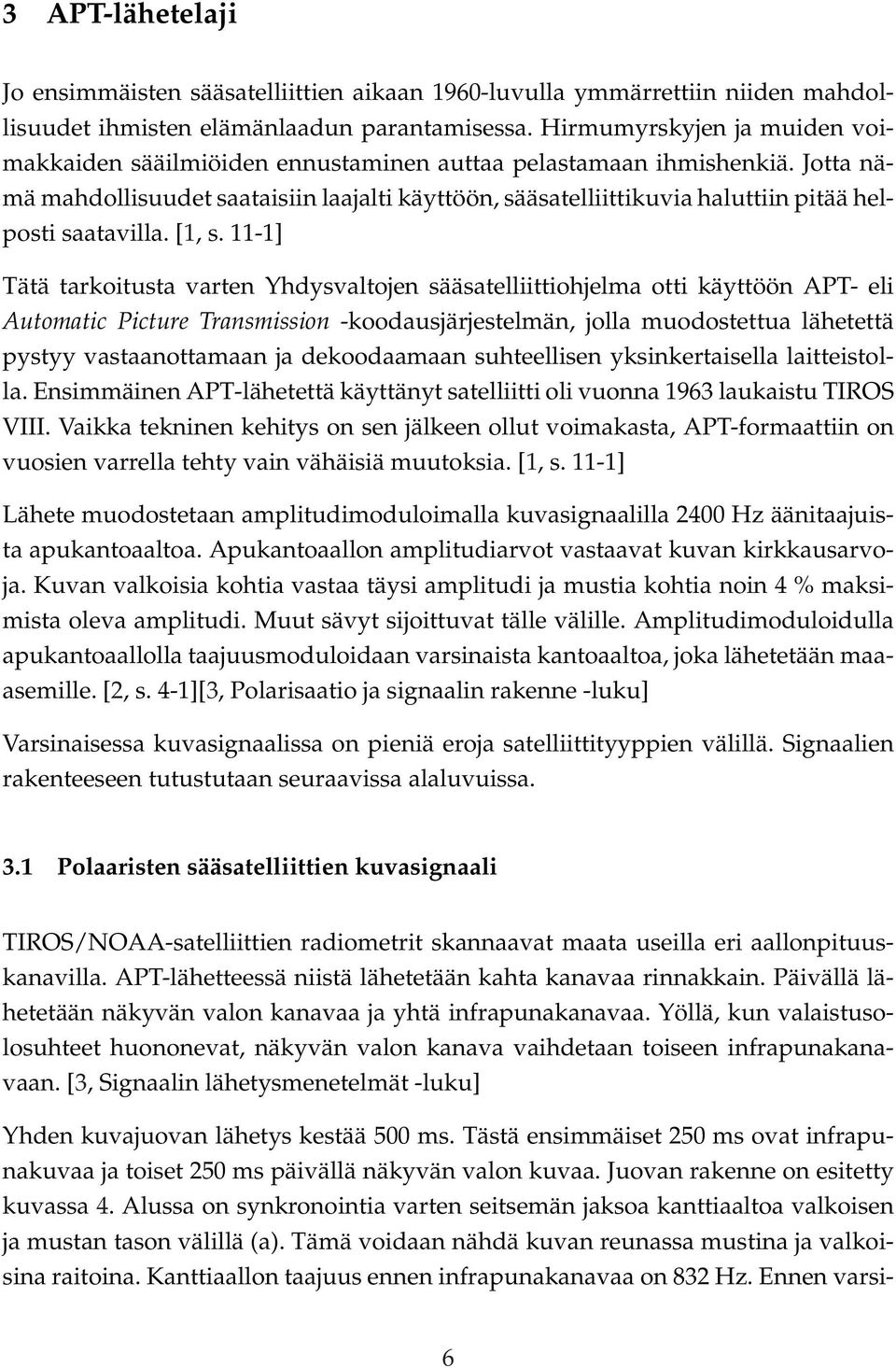 Jotta nämä mahdollisuudet saataisiin laajalti käyttöön, sääsatelliittikuvia haluttiin pitää helposti saatavilla. [1, s.