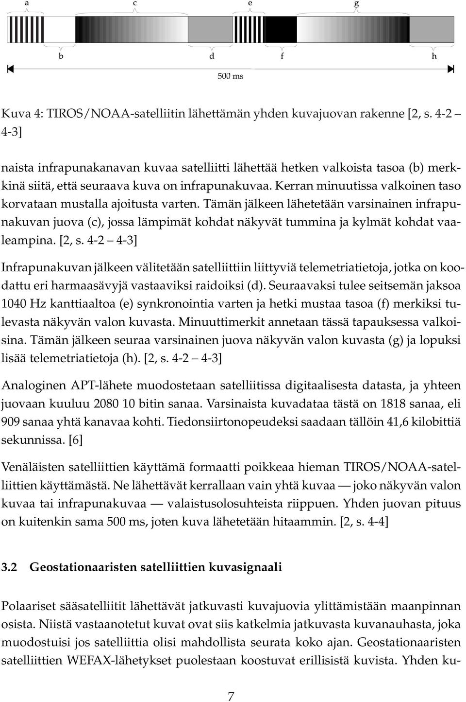 Kerran minuutissa valkoinen taso korvataan mustalla ajoitusta varten. Tämän jälkeen lähetetään varsinainen infrapunakuvan juova (c), jossa lämpimät kohdat näkyvät tummina ja kylmät kohdat vaaleampina.