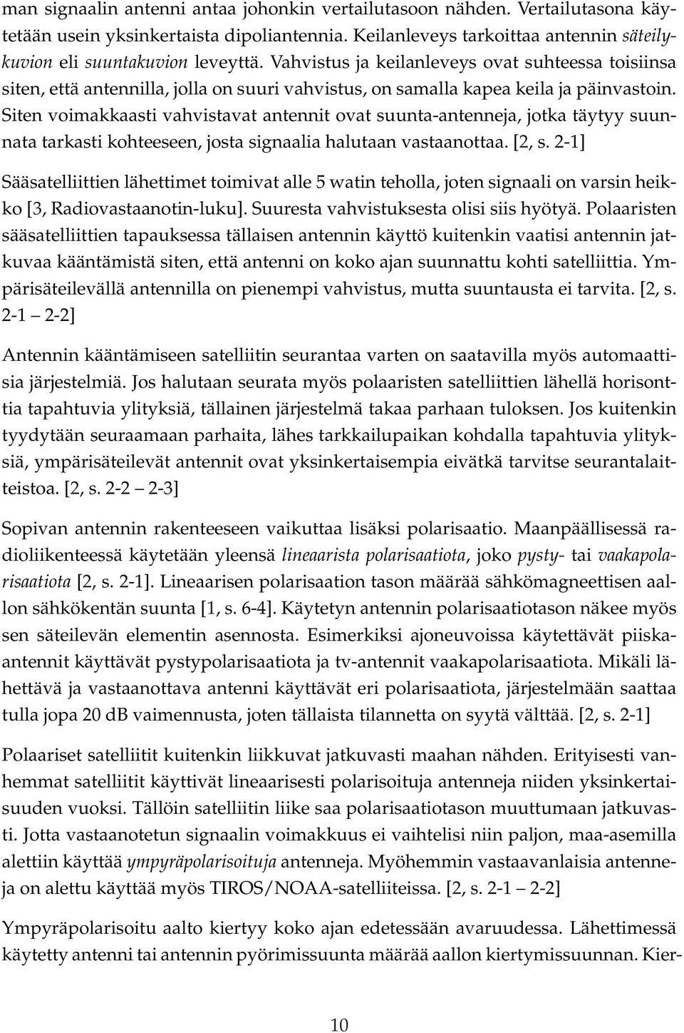 Siten voimakkaasti vahvistavat antennit ovat suunta-antenneja, jotka täytyy suunnata tarkasti kohteeseen, josta signaalia halutaan vastaanottaa. [2, s.