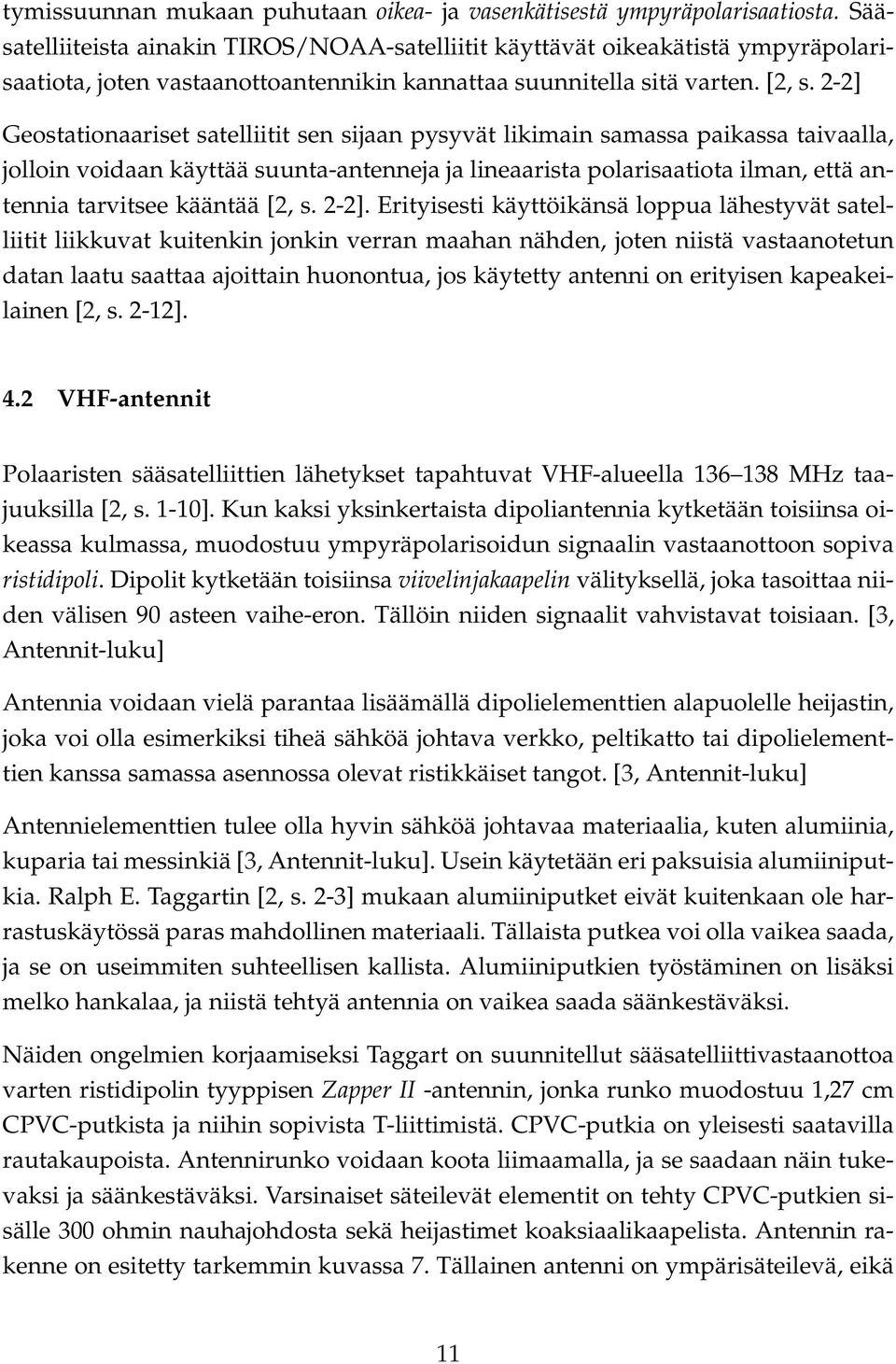 2-2] Geostationaariset satelliitit sen sijaan pysyvät likimain samassa paikassa taivaalla, jolloin voidaan käyttää suunta-antenneja ja lineaarista polarisaatiota ilman, että antennia tarvitsee