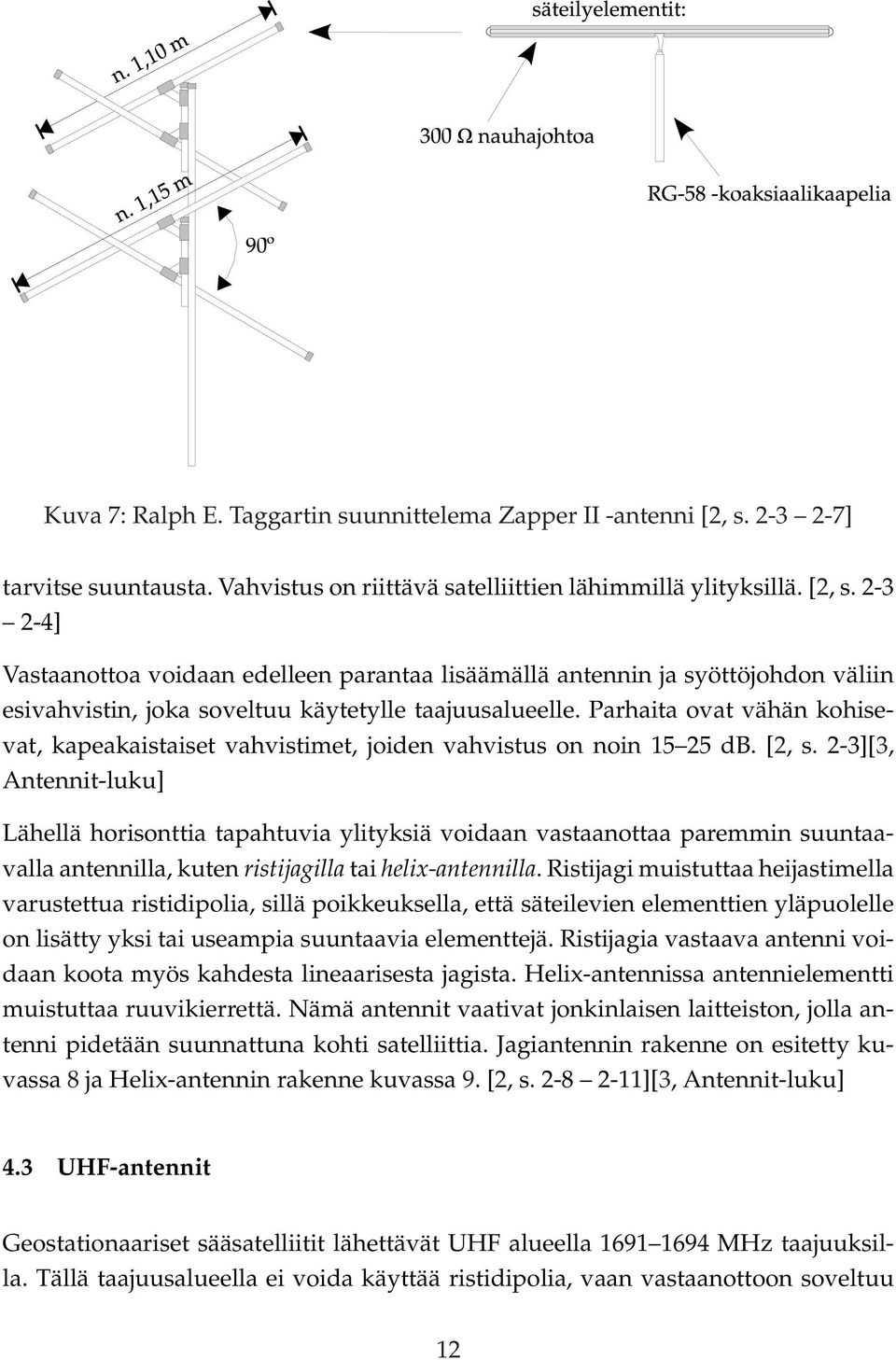 2-3 2-4] Vastaanottoa voidaan edelleen parantaa lisäämällä antennin ja syöttöjohdon väliin esivahvistin, joka soveltuu käytetylle taajuusalueelle.