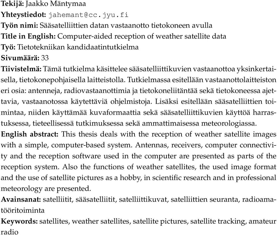 Tiivistelmä: Tämä tutkielma käsittelee sääsatelliittikuvien vastaanottoa yksinkertaisella, tietokonepohjaisella laitteistolla.