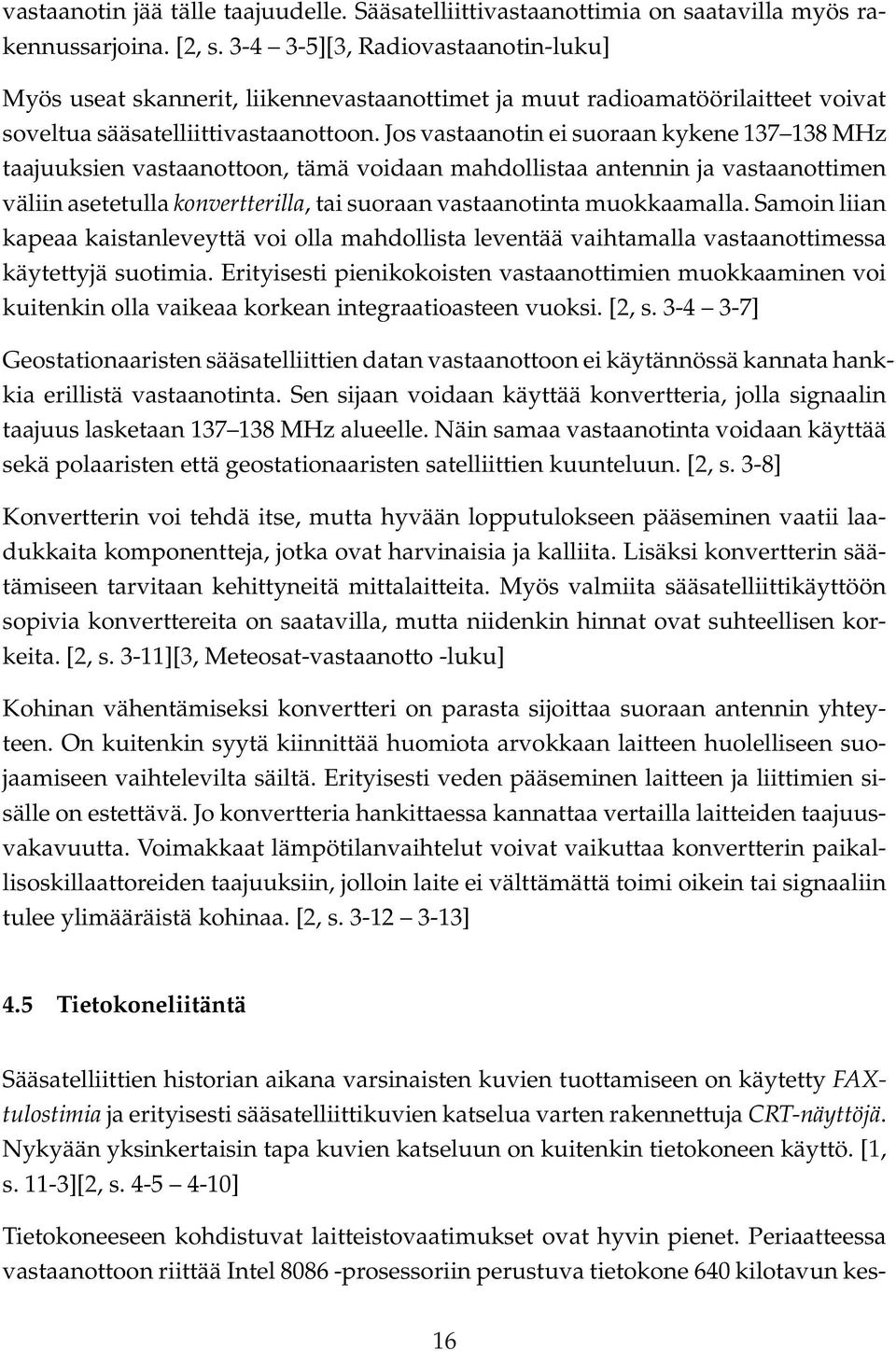 Jos vastaanotin ei suoraan kykene 137 138 MHz taajuuksien vastaanottoon, tämä voidaan mahdollistaa antennin ja vastaanottimen väliin asetetulla konvertterilla, tai suoraan vastaanotinta muokkaamalla.