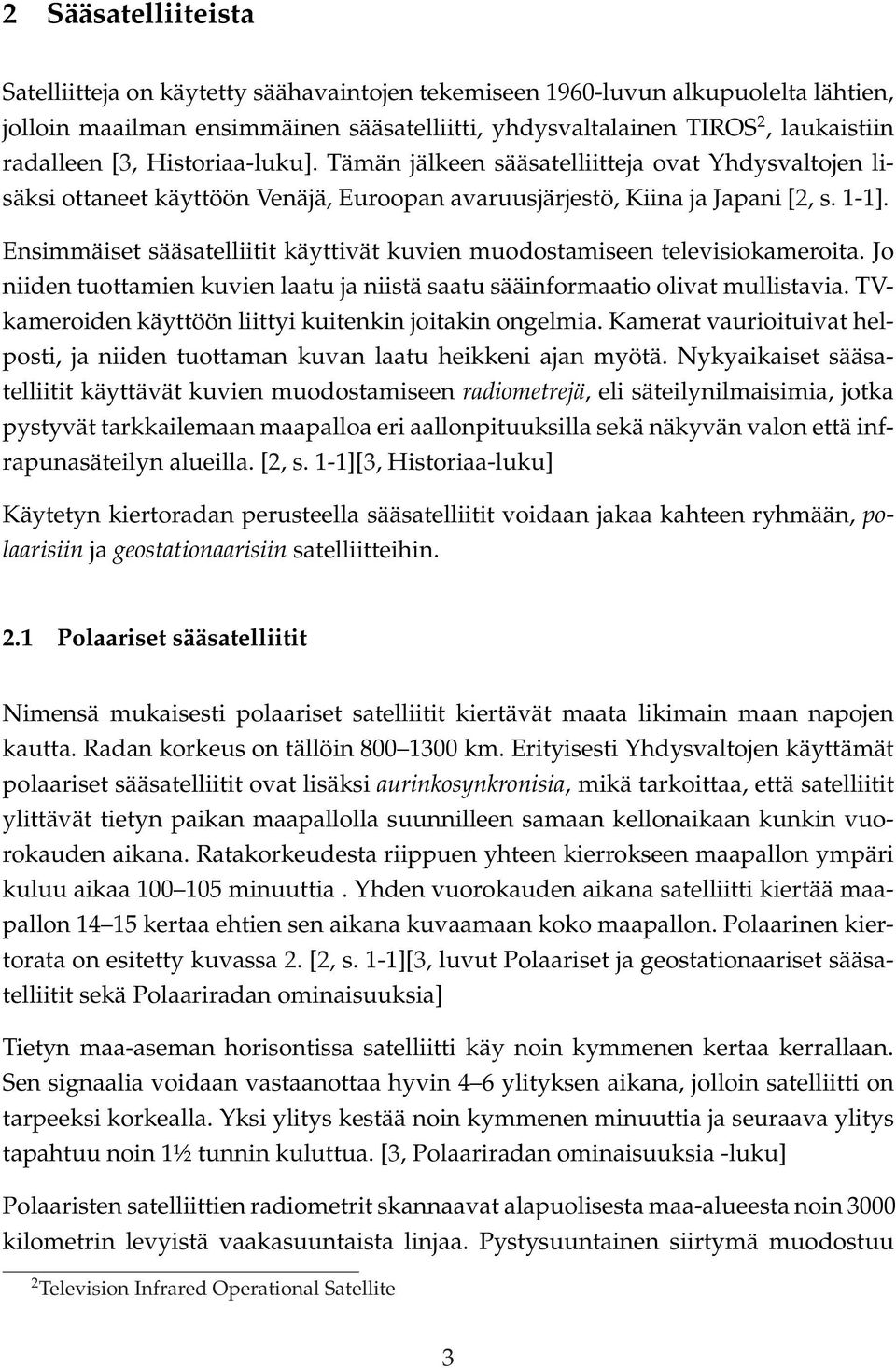 Ensimmäiset sääsatelliitit käyttivät kuvien muodostamiseen televisiokameroita. Jo niiden tuottamien kuvien laatu ja niistä saatu sääinformaatio olivat mullistavia.