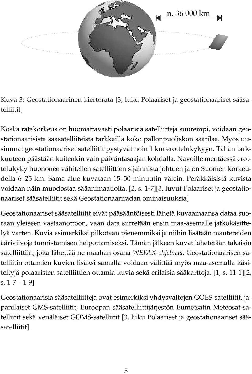 Tähän tarkkuuteen päästään kuitenkin vain päiväntasaajan kohdalla. Navoille mentäessä erottelukyky huononee vähitellen satelliittien sijainnista johtuen ja on Suomen korkeudella 6 25 km.