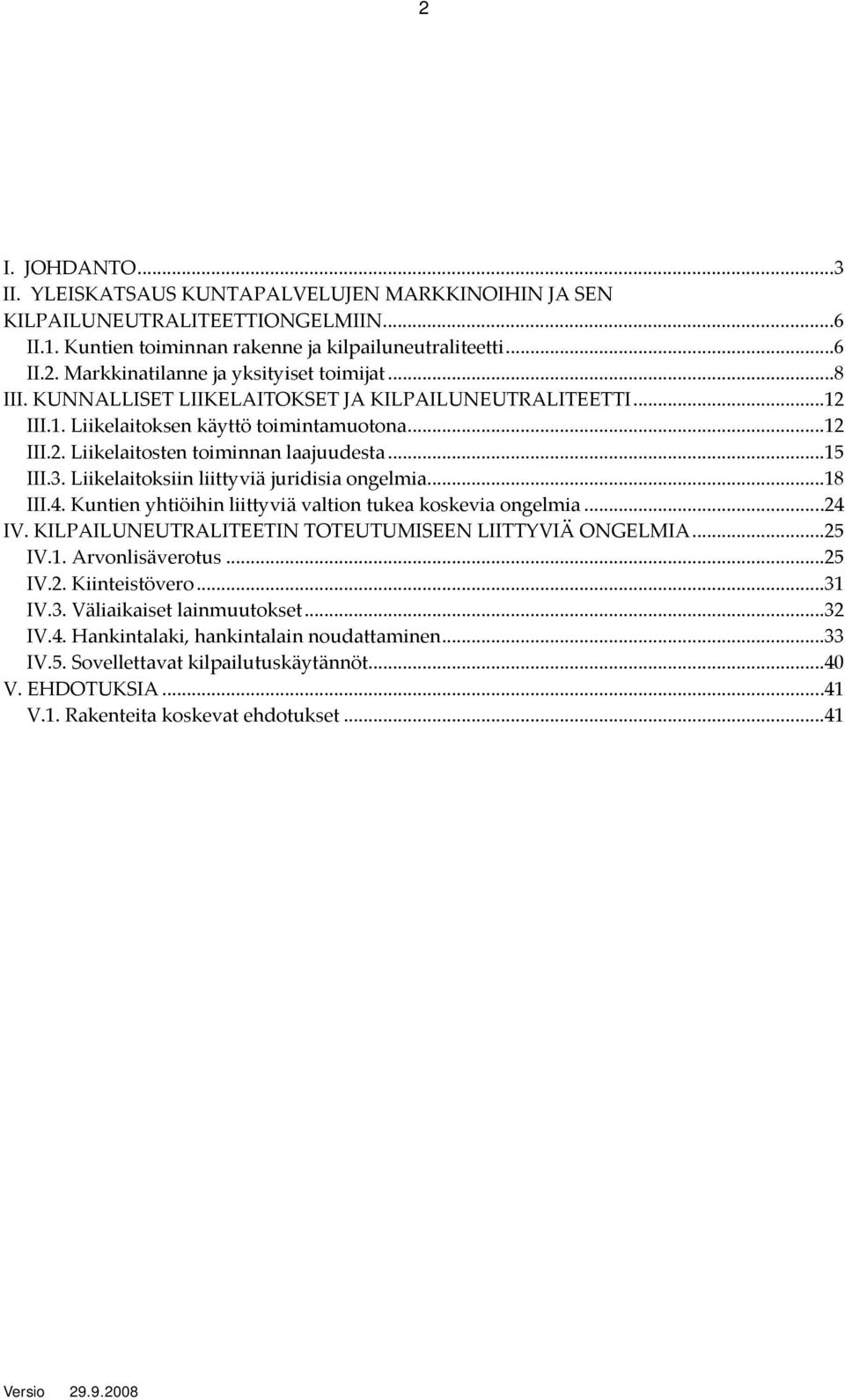 Liikelaitoksiin liittyviä juridisia ongelmia...18 III.4. Kuntien yhtiöihin liittyviä valtion tukea koskevia ongelmia...24 IV. KILPAILUNEUTRALITEETIN TOTEUTUMISEEN LIITTYVIÄ ONGELMIA...25 IV.1. Arvonlisäverotus.