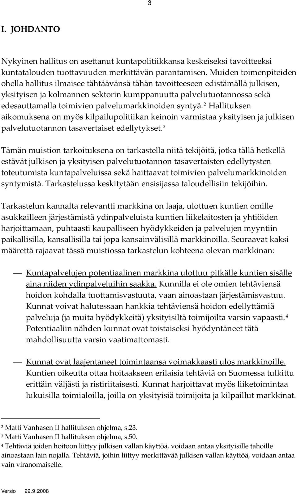 palvelumarkkinoiden syntyä. 2 Hallituksen aikomuksena on myös kilpailupolitiikan keinoin varmistaa yksityisen ja julkisen palvelutuotannon tasavertaiset edellytykset.