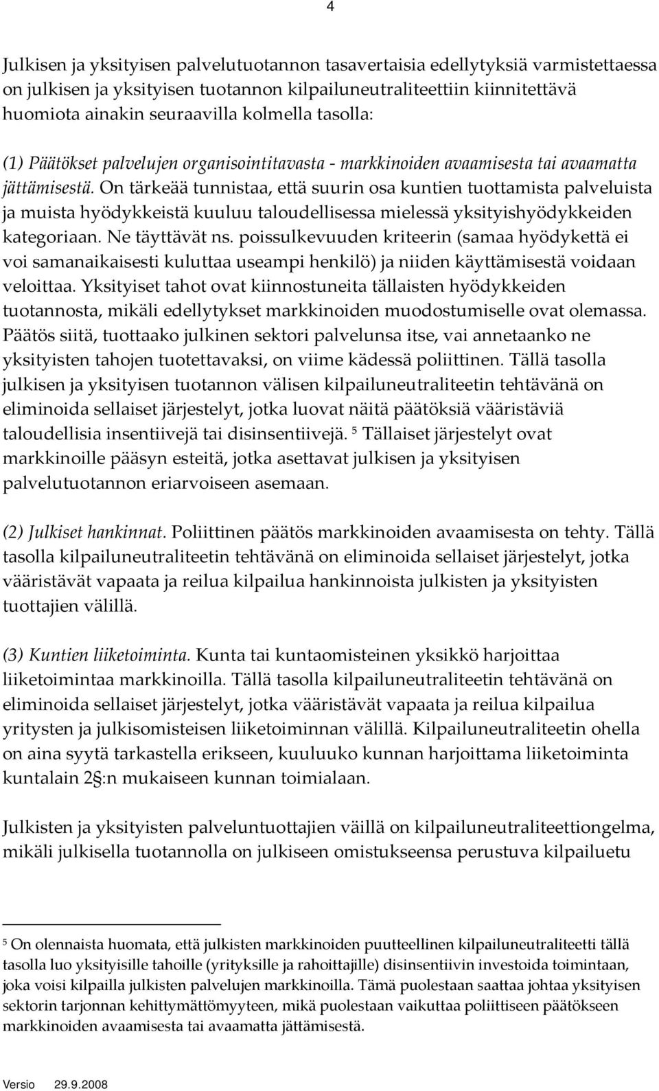 On tärkeää tunnistaa, että suurin osa kuntien tuottamista palveluista ja muista hyödykkeistä kuuluu taloudellisessa mielessä yksityishyödykkeiden kategoriaan. Ne täyttävät ns.