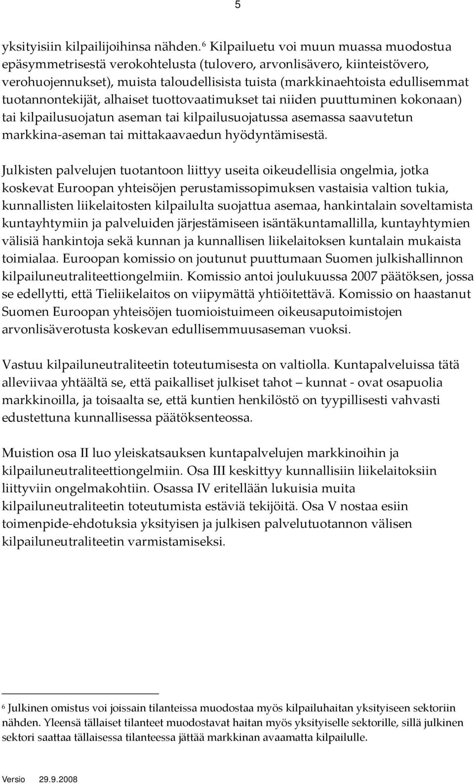 tuotannontekijät, alhaiset tuottovaatimukset tai niiden puuttuminen kokonaan) tai kilpailusuojatun aseman tai kilpailusuojatussa asemassa saavutetun markkina aseman tai mittakaavaedun hyödyntämisestä.